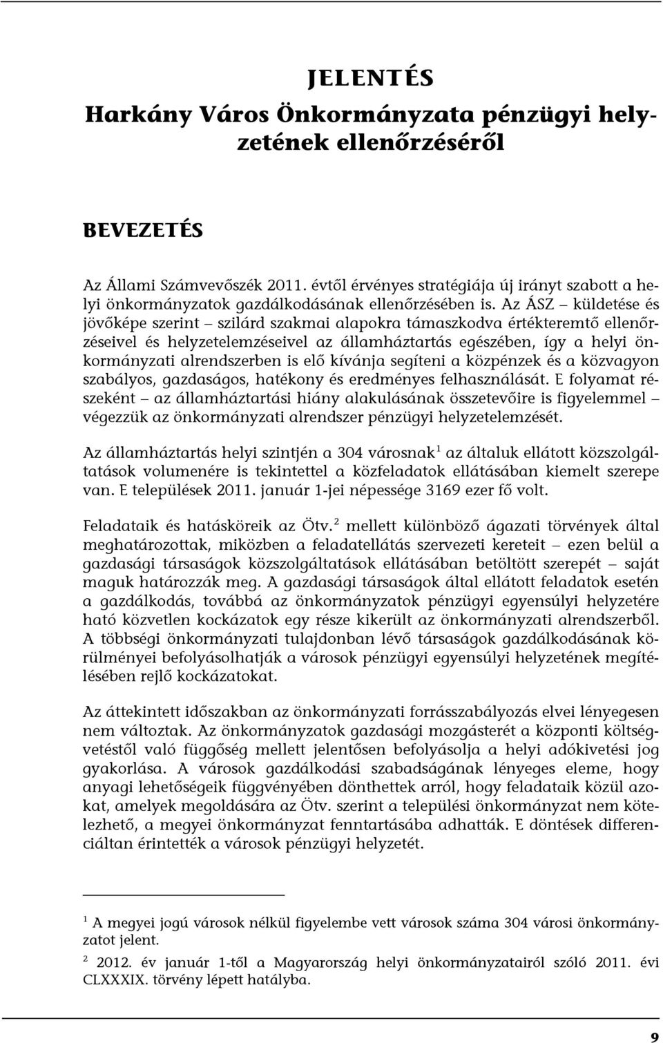 Az ÁSZ küldetése és jövőképe szerint szilárd szakmai alapokra támaszkodva értékteremtő ellenőrzéseivel és helyzetelemzéseivel az államháztartás egészében, így a helyi önkormányzati alrendszerben is