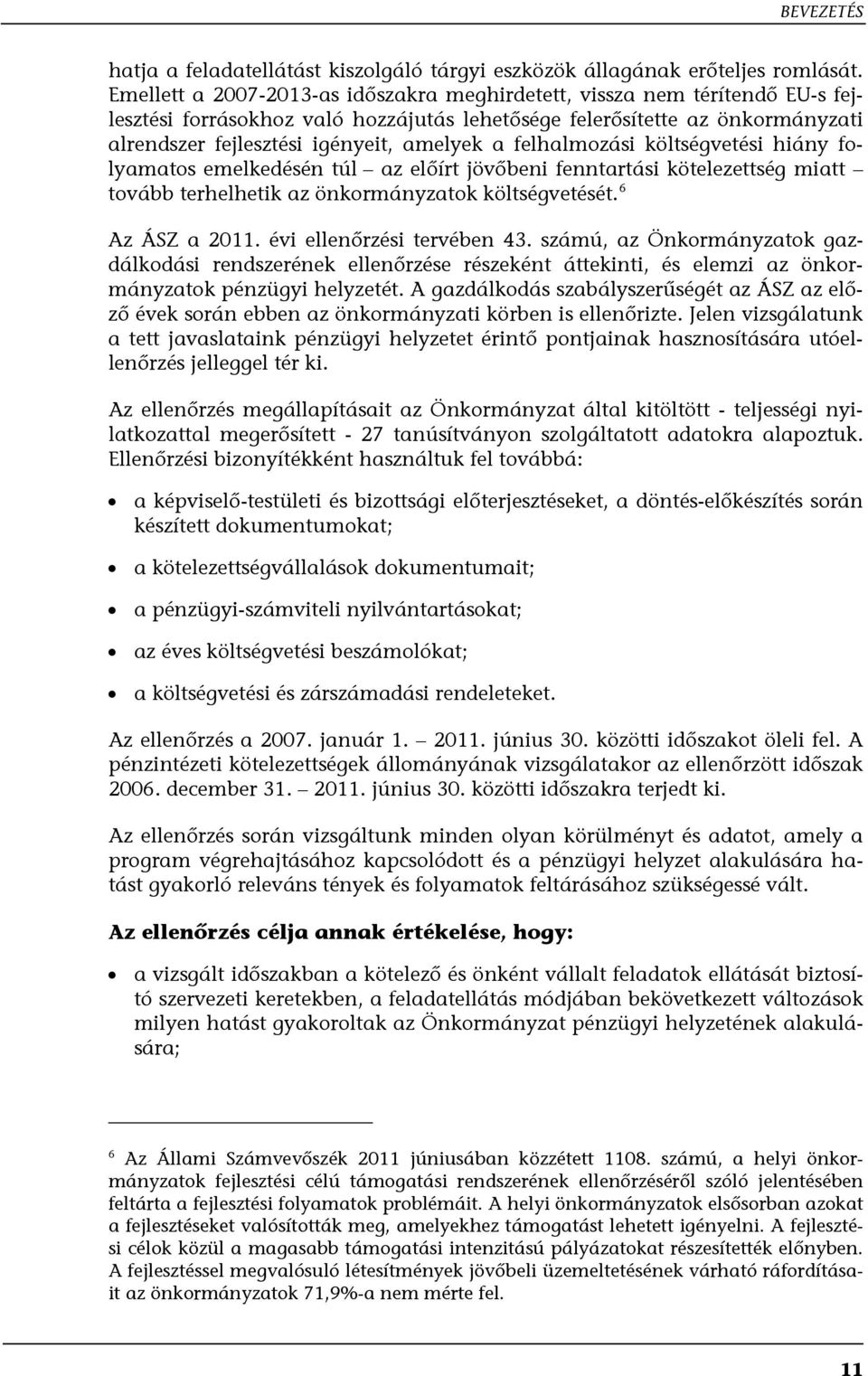 felhalmozási költségvetési hiány folyamatos emelkedésén túl az előírt jövőbeni fenntartási kötelezettség miatt tovább terhelhetik az önkormányzatok költségvetését. 6 Az ÁSZ a 2011.