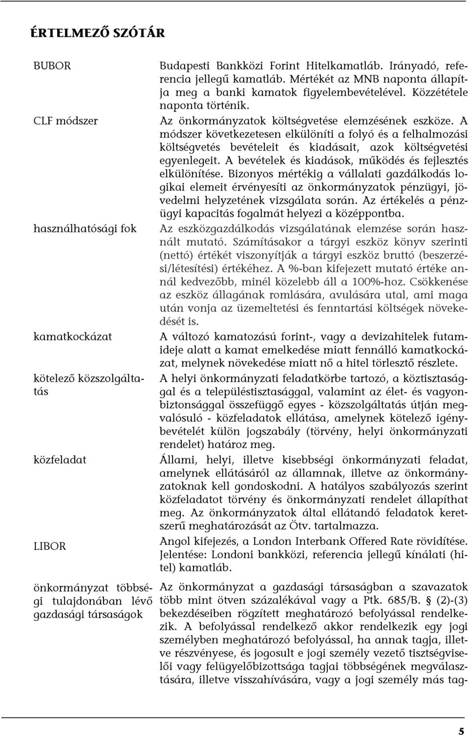 Az önkormányzatok költségvetése elemzésének eszköze. A módszer következetesen elkülöníti a folyó és a felhalmozási költségvetés bevételeit és kiadásait, azok költségvetési egyenlegeit.