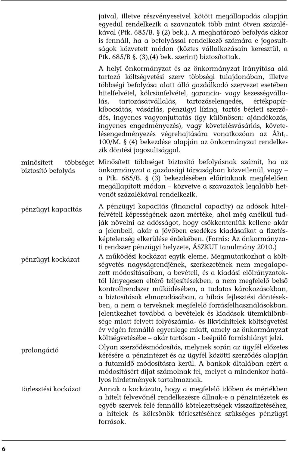 bek.). A meghatározó befolyás akkor is fennáll, ha a befolyással rendelkező számára e jogosultságok közvetett módon (köztes vállalkozásain keresztül, a Ptk. 685/B. (3),(4) bek. szerint) biztosítottak.