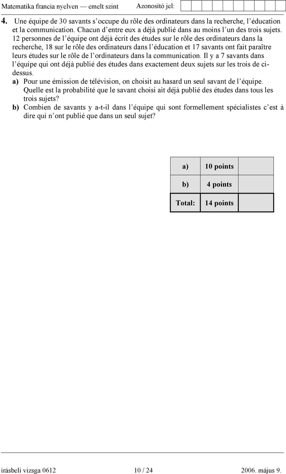 rôle de l ordinateurs dans la communication. Il y a 7 savants dans l équipe qui ont déjà publié des études dans exactement deux sujets sur les trois de cidessus.