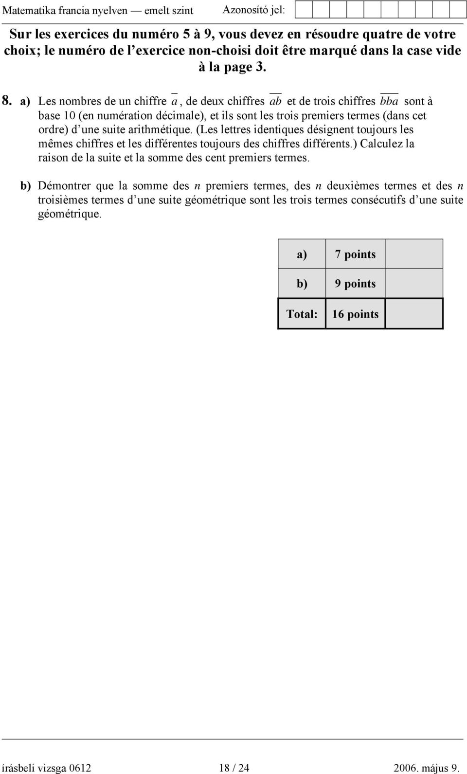 (Les lettres identiques désignent toujours les mêmes chiffres et les différentes toujours des chiffres différents.) Calculez la raison de la suite et la somme des cent premiers termes.