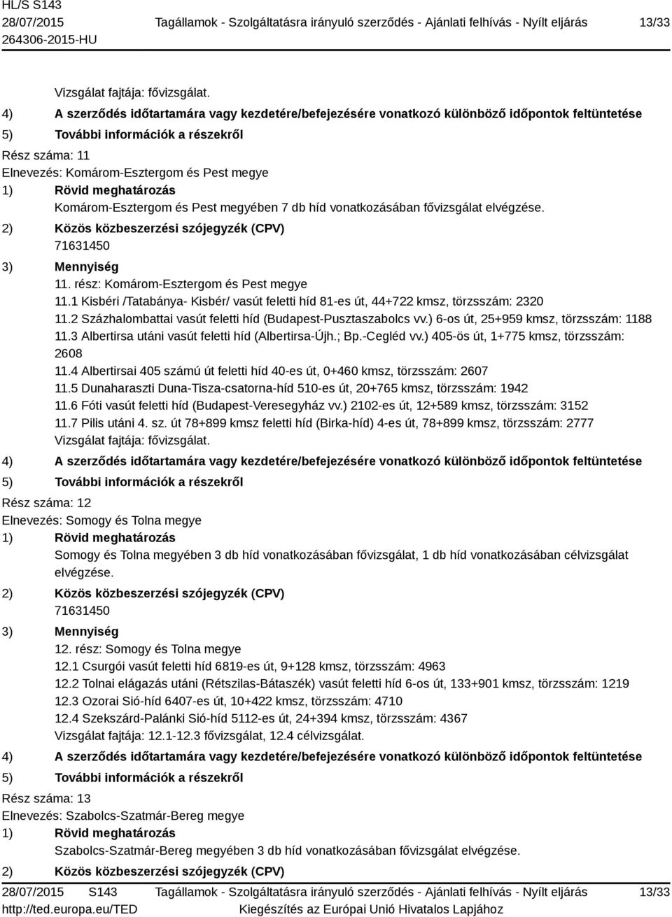 3 Albertirsa utáni vasút feletti híd (Albertirsa-Újh.; Bp.-Cegléd vv.) 405-ös út, 1+775 kmsz, törzsszám: 2608 11.4 Albertirsai 405 számú út feletti híd 40-es út, 0+460 kmsz, törzsszám: 2607 11.