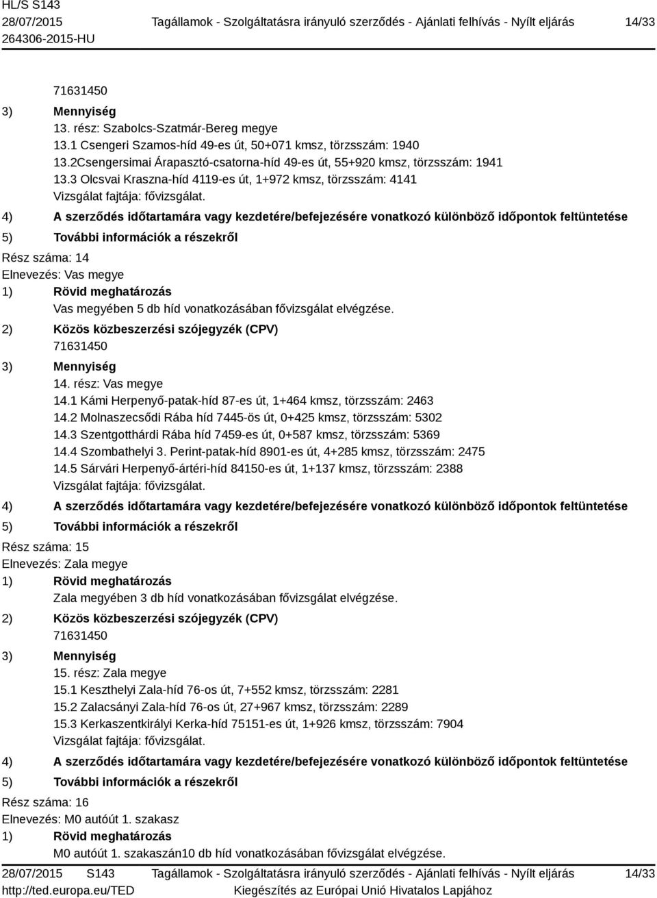 1 Kámi Herpenyő-patak-híd 87-es út, 1+464 kmsz, törzsszám: 2463 14.2 Molnaszecsődi Rába híd 7445-ös út, 0+425 kmsz, törzsszám: 5302 14.