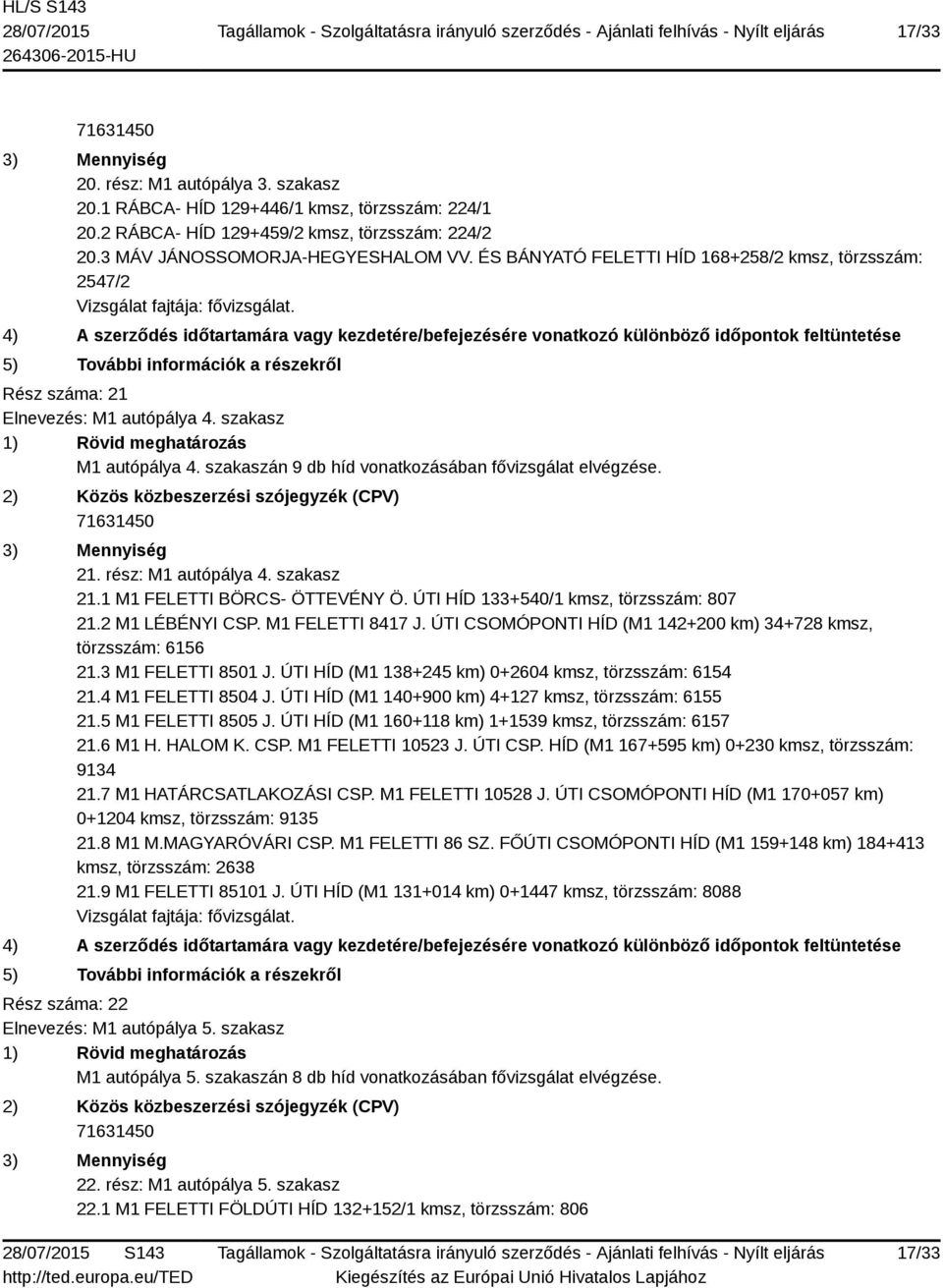 szakasz 21.1 M1 FELETTI BÖRCS- ÖTTEVÉNY Ö. ÚTI HÍD 133+540/1 kmsz, törzsszám: 807 21.2 M1 LÉBÉNYI CSP. M1 FELETTI 8417 J. ÚTI CSOMÓPONTI HÍD (M1 142+200 km) 34+728 kmsz, törzsszám: 6156 21.