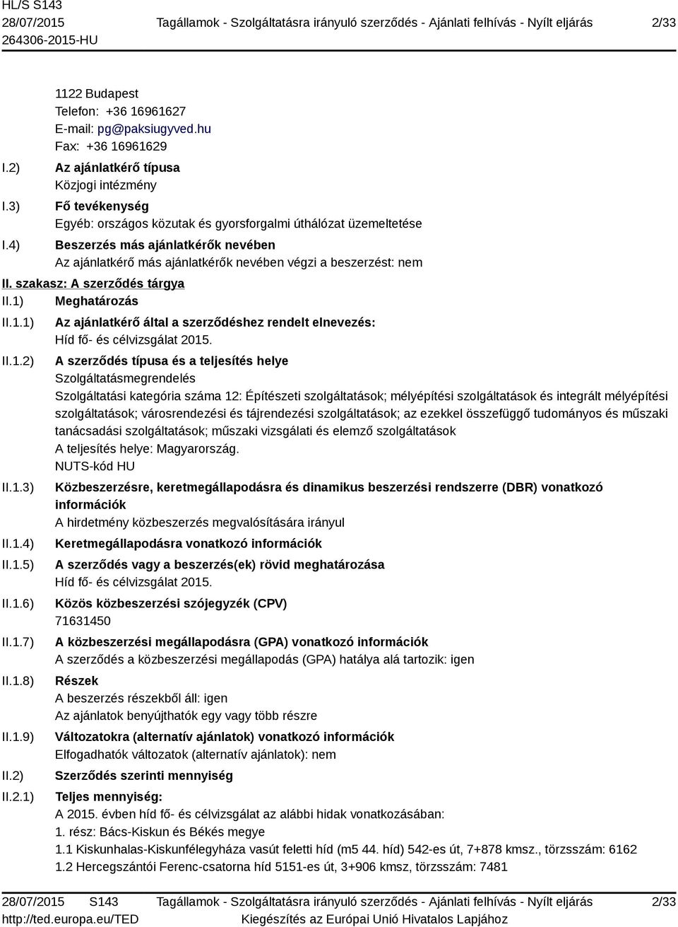 ajánlatkérők nevében végzi a beszerzést: nem II. szakasz: A szerződés tárgya II.1) Meghatározás II.1.1) II.1.2) II.1.3) II.1.4) II.1.5) II.1.6) II.1.7) II.1.8) II.1.9) II.2) II.2.1) Az ajánlatkérő által a szerződéshez rendelt elnevezés: Híd fő- és célvizsgálat 2015.