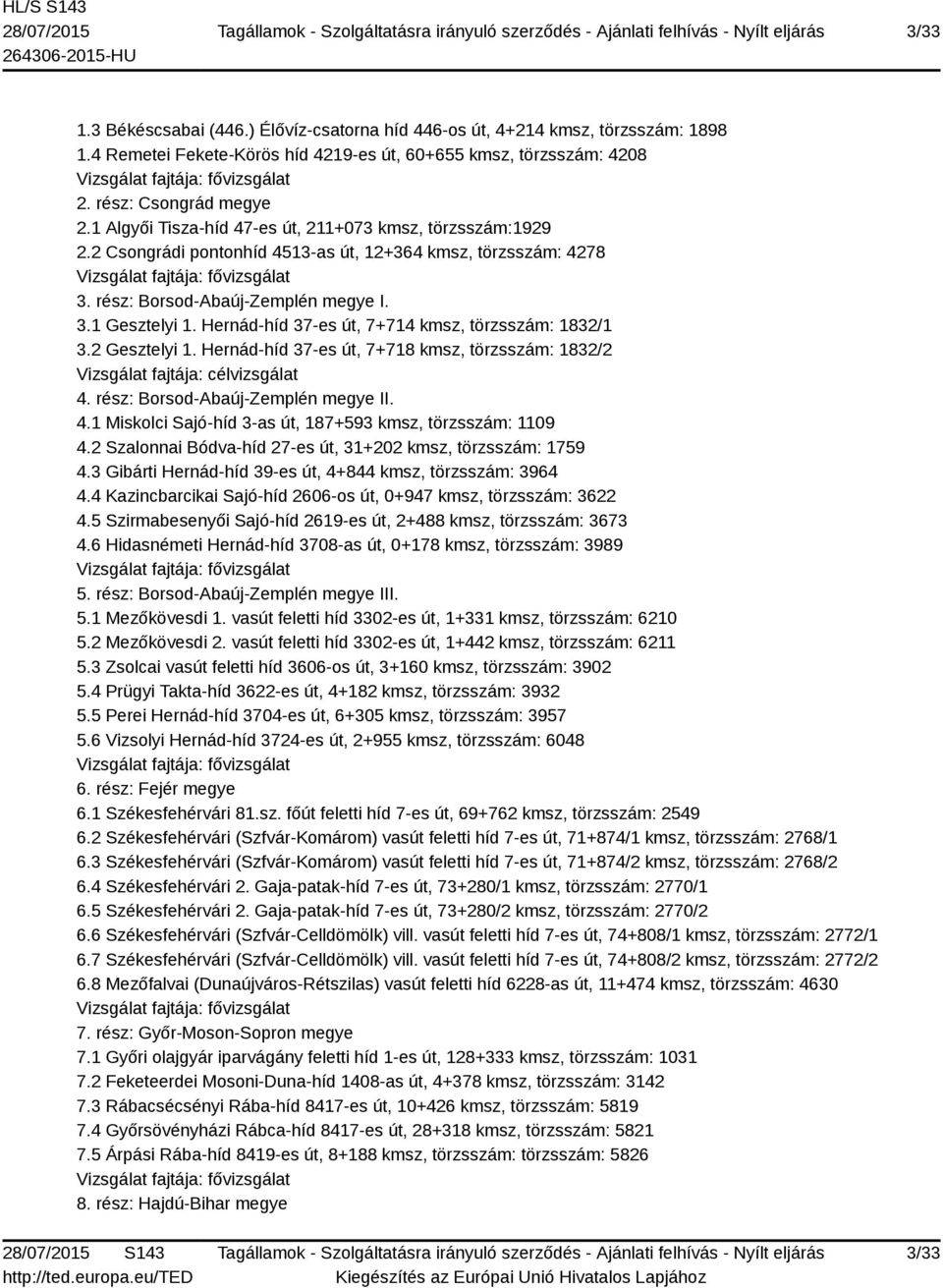 Hernád-híd 37-es út, 7+714 kmsz, törzsszám: 1832/1 3.2 Gesztelyi 1. Hernád-híd 37-es út, 7+718 kmsz, törzsszám: 1832/2 Vizsgálat fajtája: célvizsgálat 4.