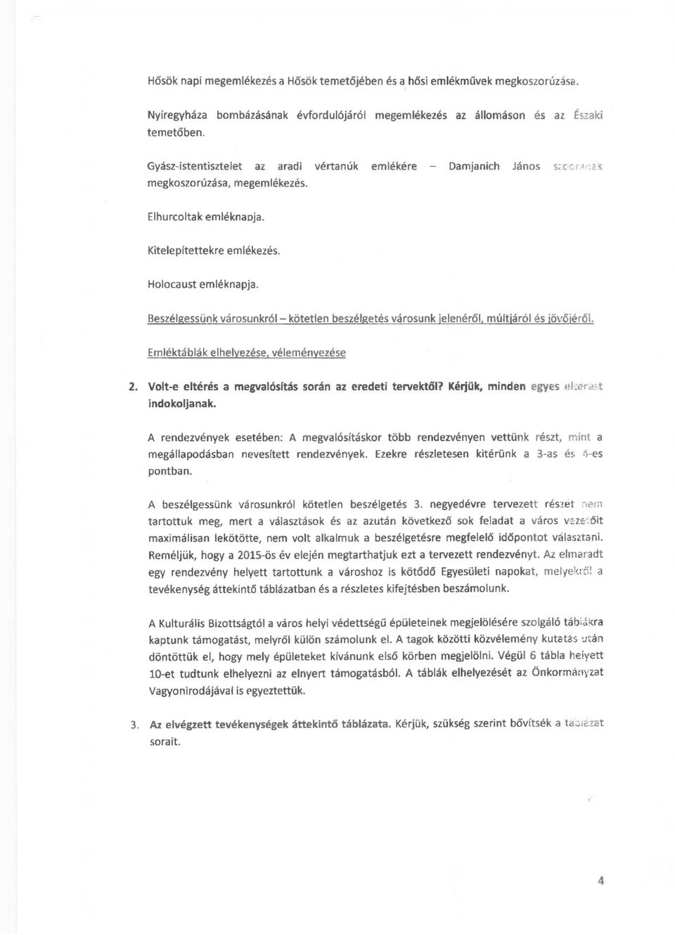 Beszélgessünk városunkról- kötetlen beszélgetés városunk je lenéről. múltjáról és jövőjéről. Emléktáblák elhelyezése, véleményezése 2. Volt-e eltérés a megvalósítás során az eredeti tervektöl?