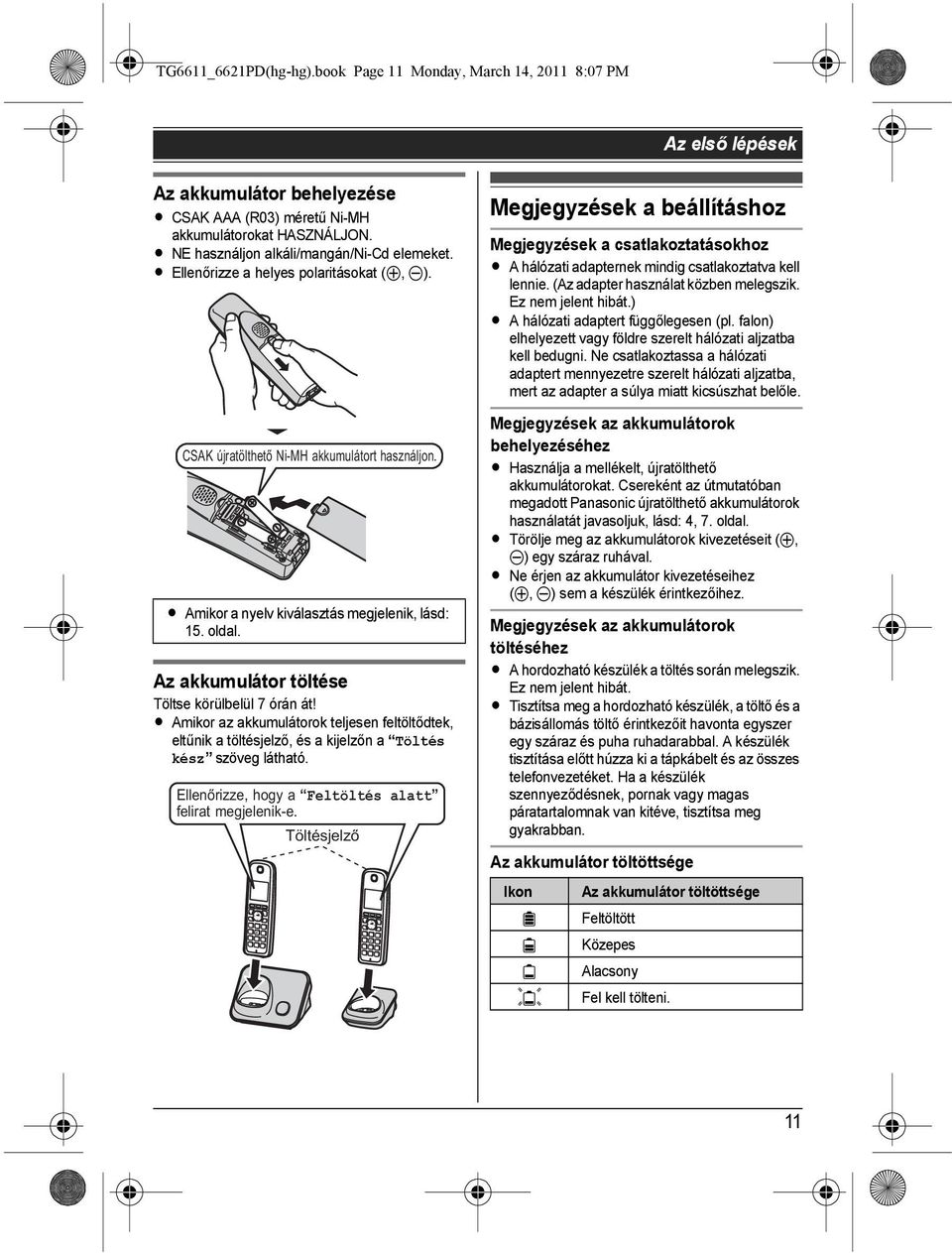 Az akkumulátor töltése Töltse körülbelül 7 órán át! L Amikor az akkumulátorok teljesen feltöltődtek, eltűnik a töltésjelző, és a kijelzőn a Töltés kész szöveg látható.