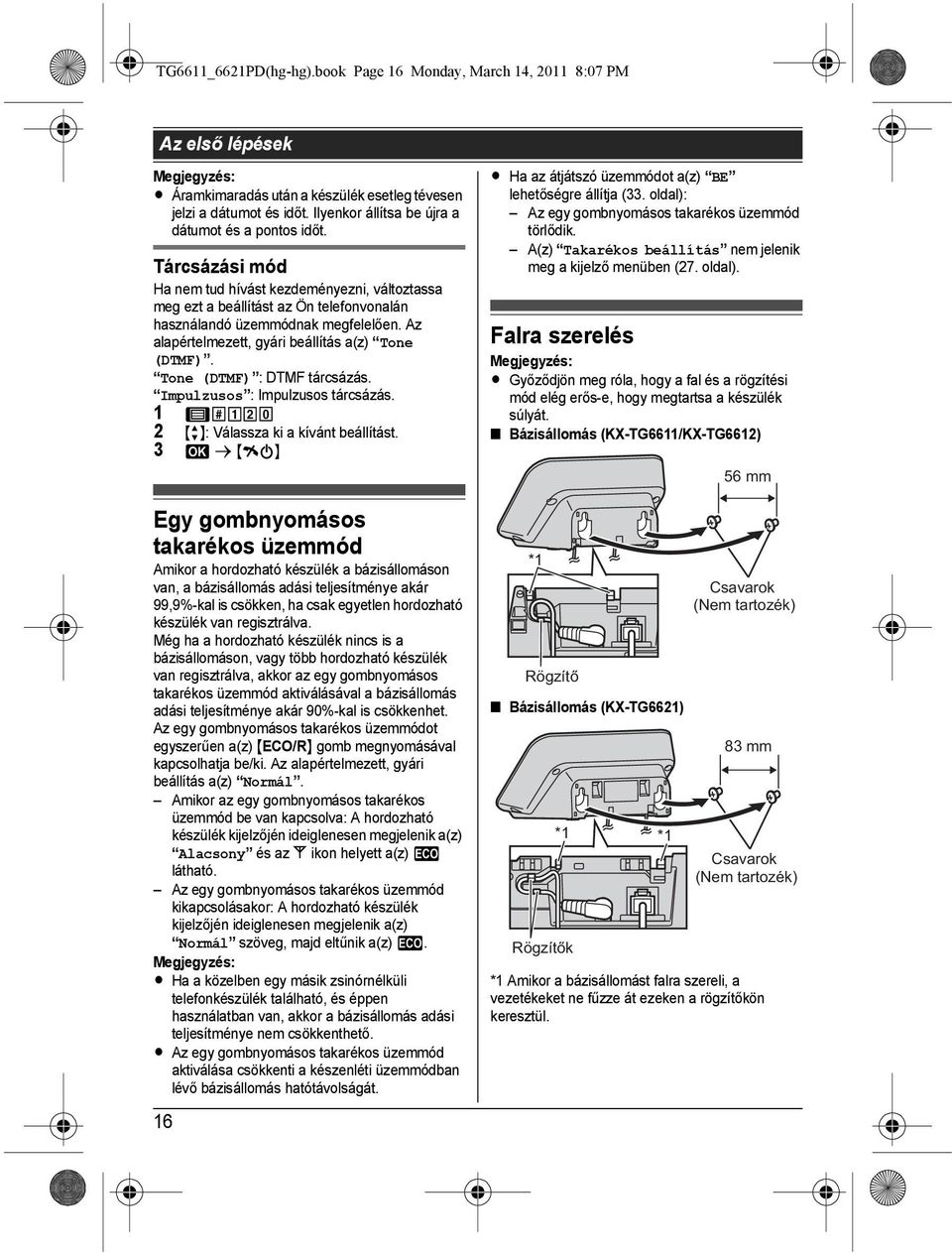 Az alapértelmezett, gyári beállítás a(z) Tone (DTMF). Tone (DTMF) : DTMF tárcsázás. Impulzusos : Impulzusos tárcsázás. 1 8(12) 2 {r}: Válassza ki a kívánt beállítást.