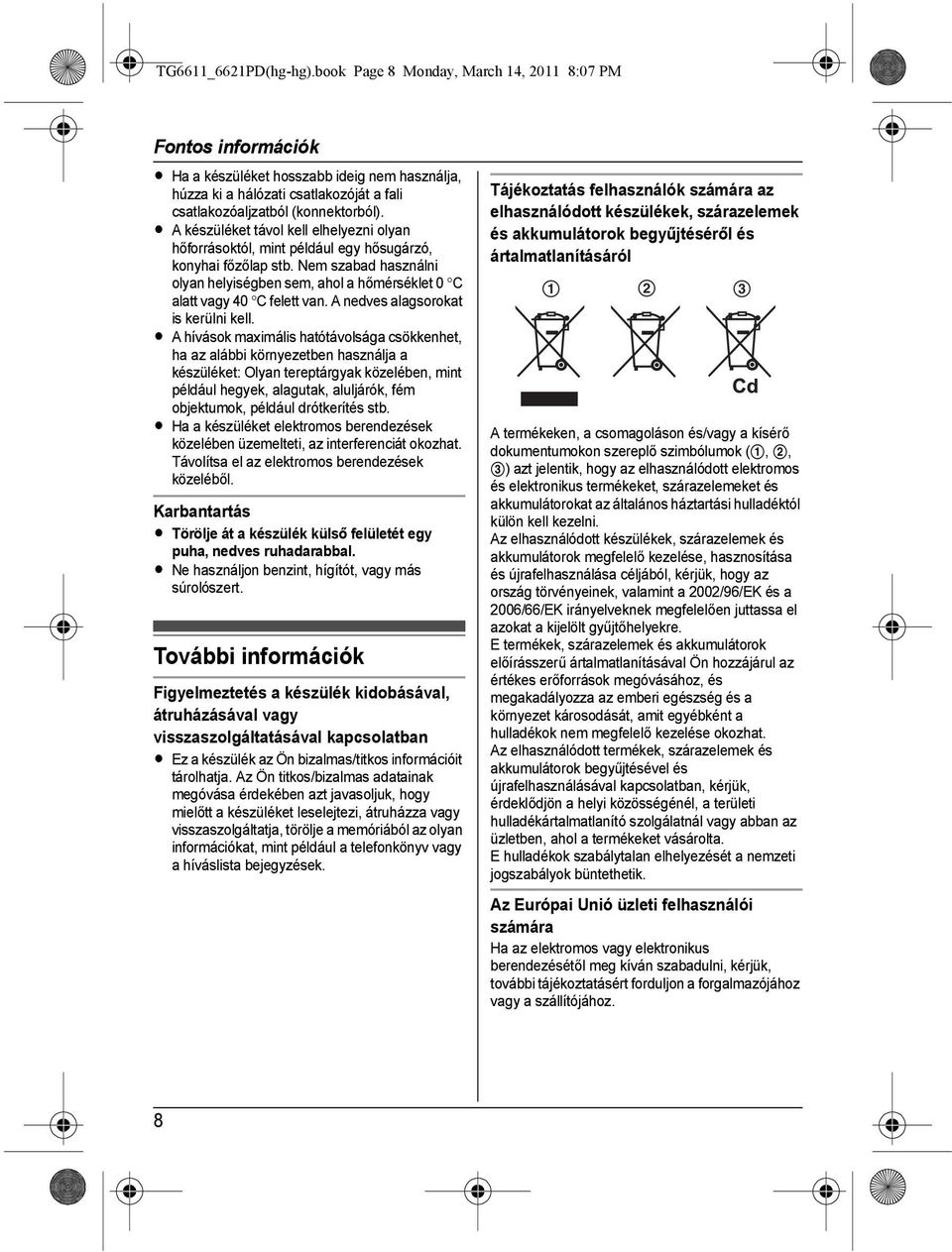 L A készüléket távol kell elhelyezni olyan hőforrásoktól, mint például egy hősugárzó, konyhai főzőlap stb.