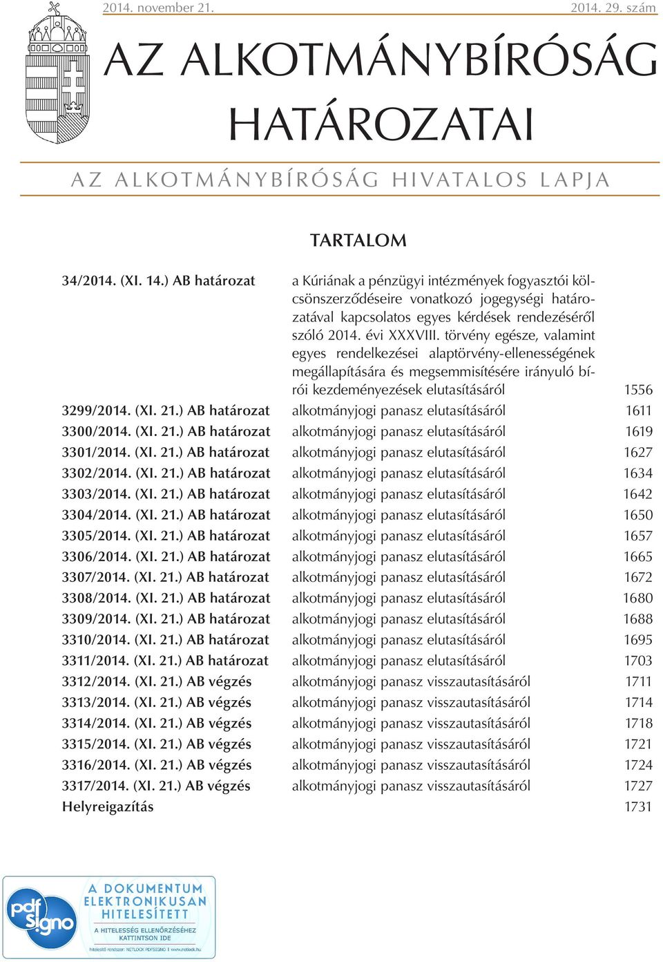 törvény egésze, valamint egyes rendelkezései alaptörvény-ellenességének megállapítására és megsemmisítésére irányuló bírói kezdeményezések elutasításáról 1556 3299/2014. (XI. 21.