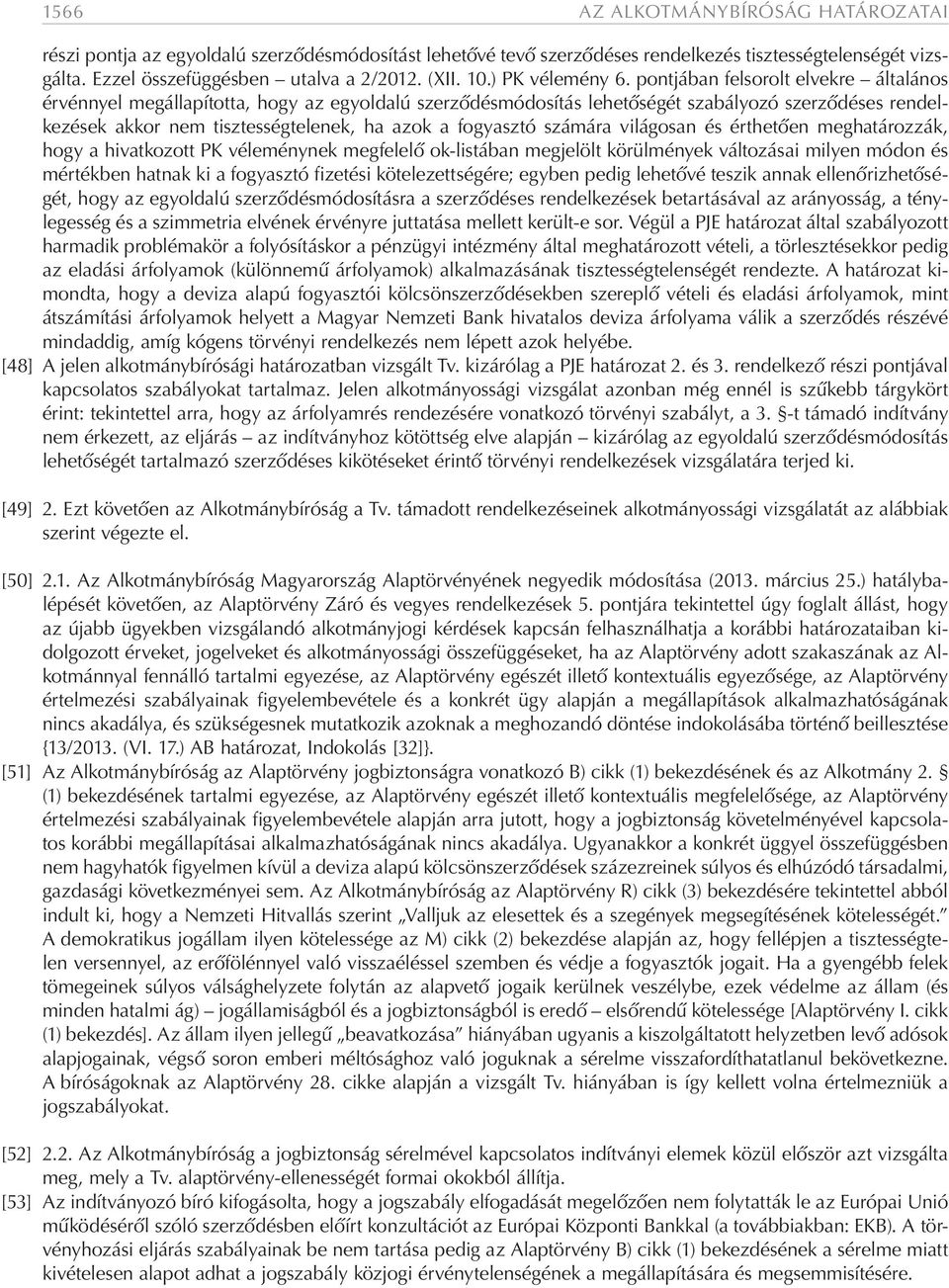 pontjában felsorolt elvekre általános érvénnyel megállapította, hogy az egyoldalú szerződésmódosítás lehetőségét szabályozó szerződéses rendelkezések akkor nem tisztességtelenek, ha azok a fogyasztó