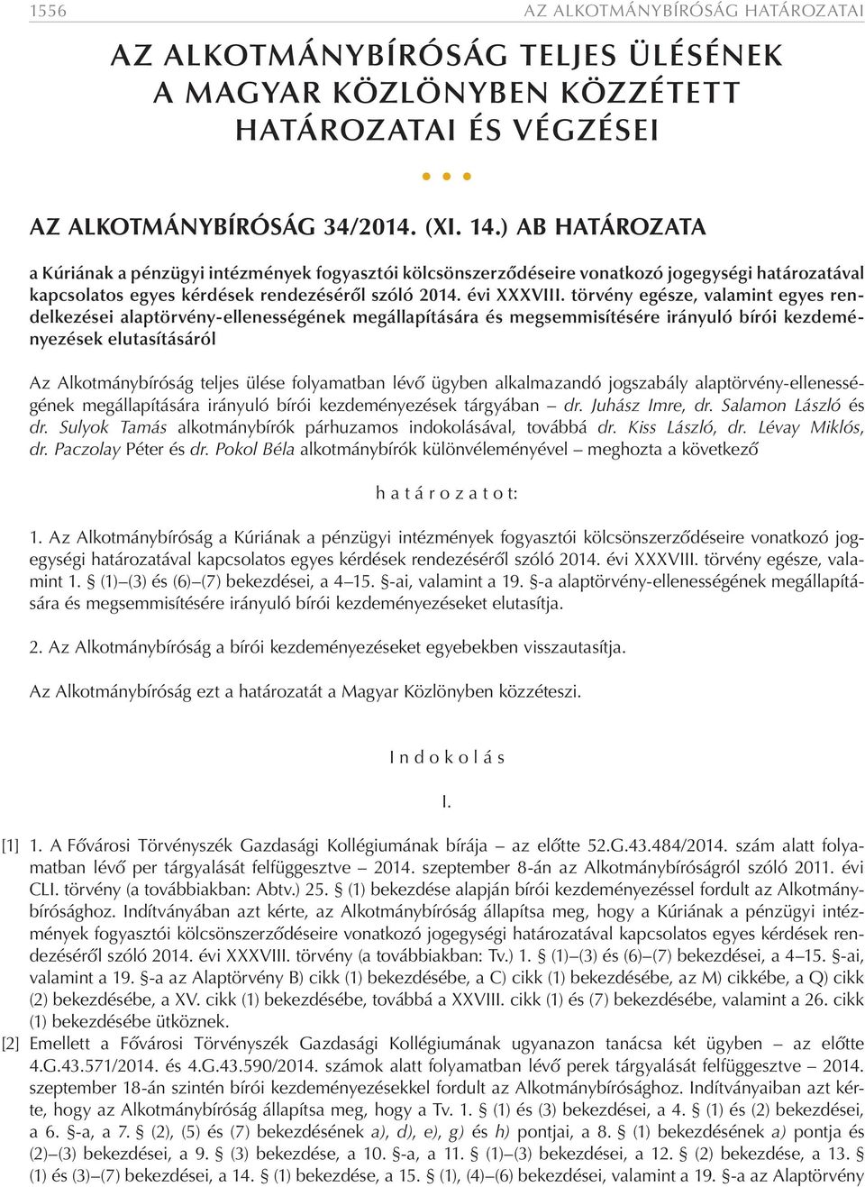 törvény egésze, valamint egyes rendelkezései alaptörvény-ellenességének megállapítására és megsemmisítésére irányuló bírói kezdeményezések elutasításáról Az Alkotmánybíróság teljes ülése folyamatban