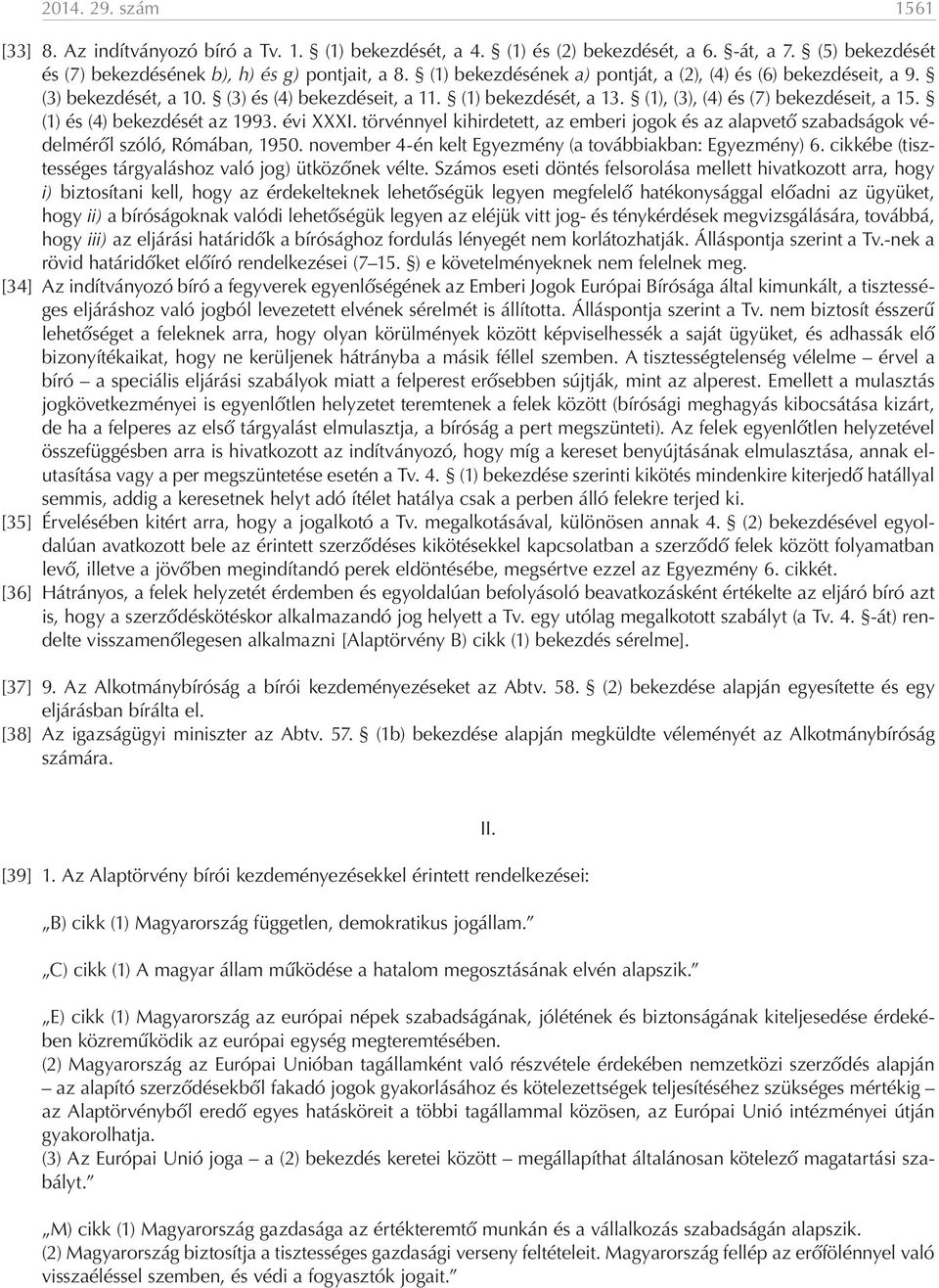 (1) és (4) bekezdését az 1993. évi XXXI. törvénnyel kihirdetett, az emberi jogok és az alapvető szabadságok védelméről szóló, Rómában, 1950. november 4-én kelt Egyezmény (a továbbiakban: Egyezmény) 6.