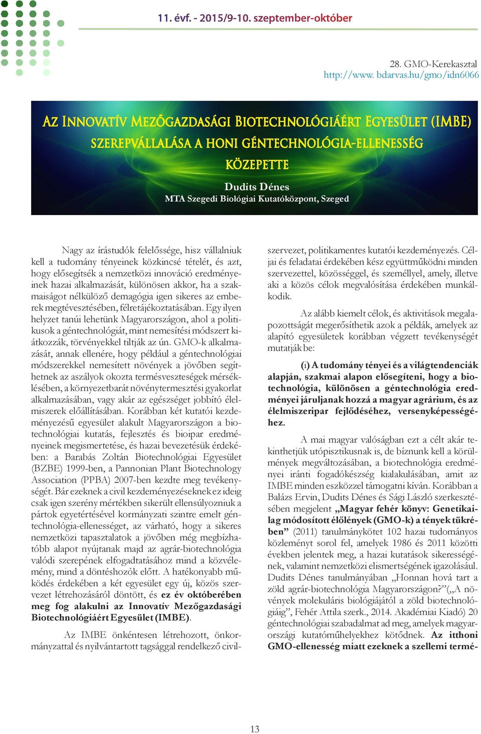 hisz vállalniuk kell a tudomány tényeinek közkincsé tételét, és azt, hogy elősegítsék a nemzetközi innováció eredményeinek hazai alkalmazását, különösen akkor, ha a szakmaiságot nélkülöző demagógia