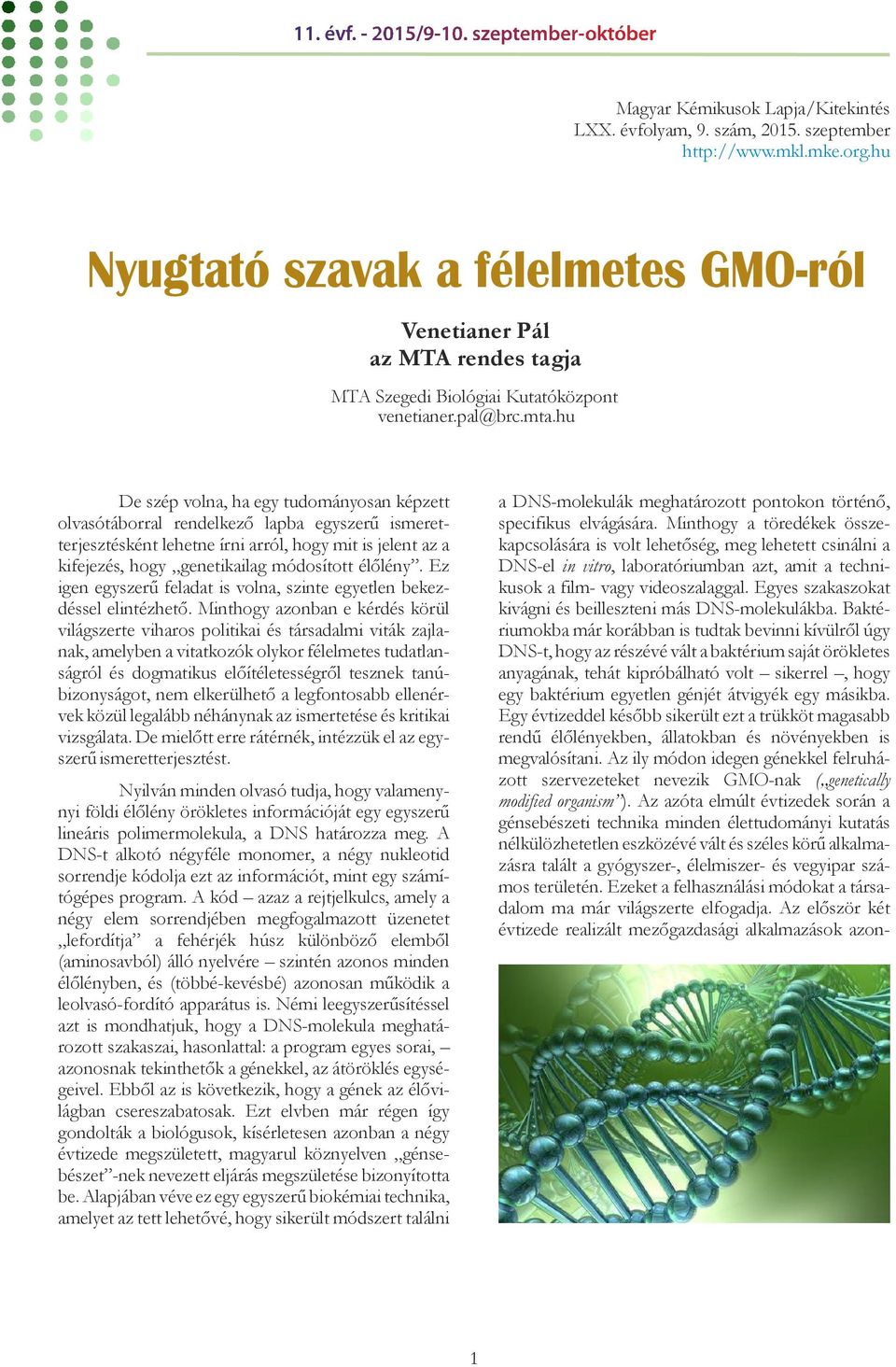 hu De szép volna, ha egy tudományosan képzett olvasótáborral rendelkező lapba egyszerű ismeretterjesztésként lehetne írni arról, hogy mit is jelent az a kifejezés, hogy genetikailag módosított