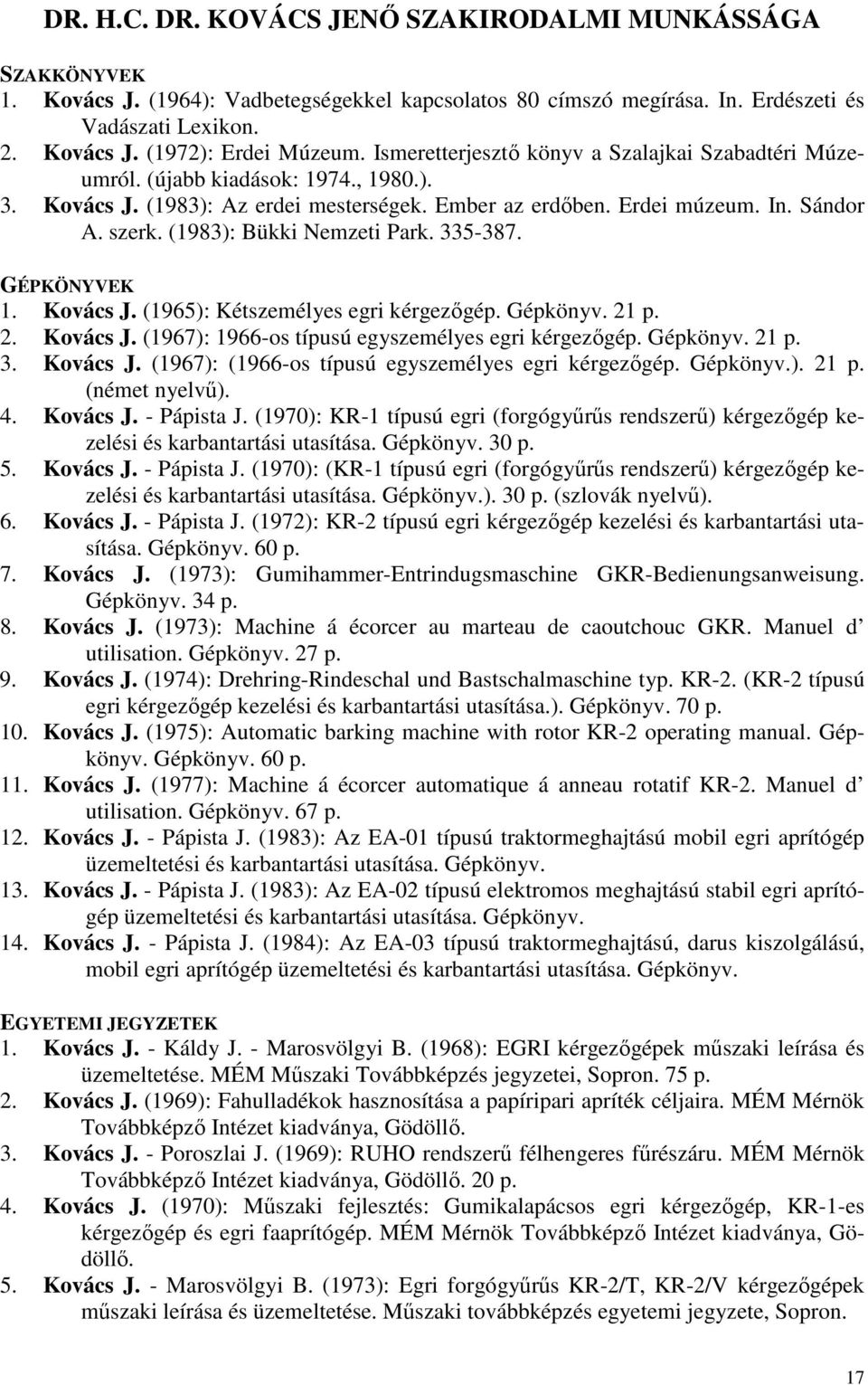 (1983): Bükki Nemzeti Park. 335-387. GÉPKÖNYVEK 1. Kovács J. (1965): Kétszemélyes egri kérgezıgép. Gépkönyv. 21 p. 2. Kovács J. (1967): 1966-os típusú egyszemélyes egri kérgezıgép. Gépkönyv. 21 p. 3. Kovács J. (1967): (1966-os típusú egyszemélyes egri kérgezıgép.