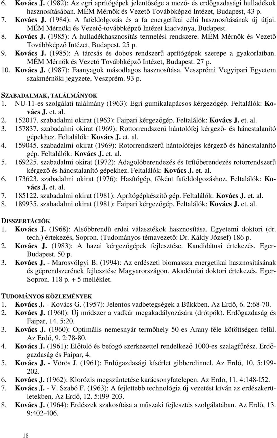 MÉM Mérnök és Vezetı Továbbképzı Intézet, Budapest. 27 p. 10. Kovács J. (1987): Faanyagok másodlagos hasznosítása. Veszprémi Vegyipari Egyetem szakmérnöki jegyzete, Veszprém. 93 p.