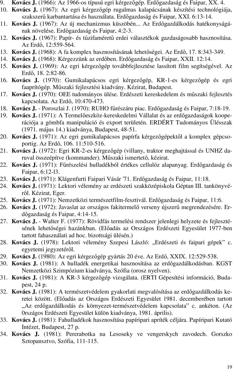 Az Erdı, 12:559-564. 13. Kovács J. (1968): A fa komplex hasznosításának lehetıségei. Az Erdı, 17. 8:343-349. 14. Kovács J. (1968): Kérgezzünk az erdıben. Erdıgazdaság és Faipar, XXII. 12:14. 15.
