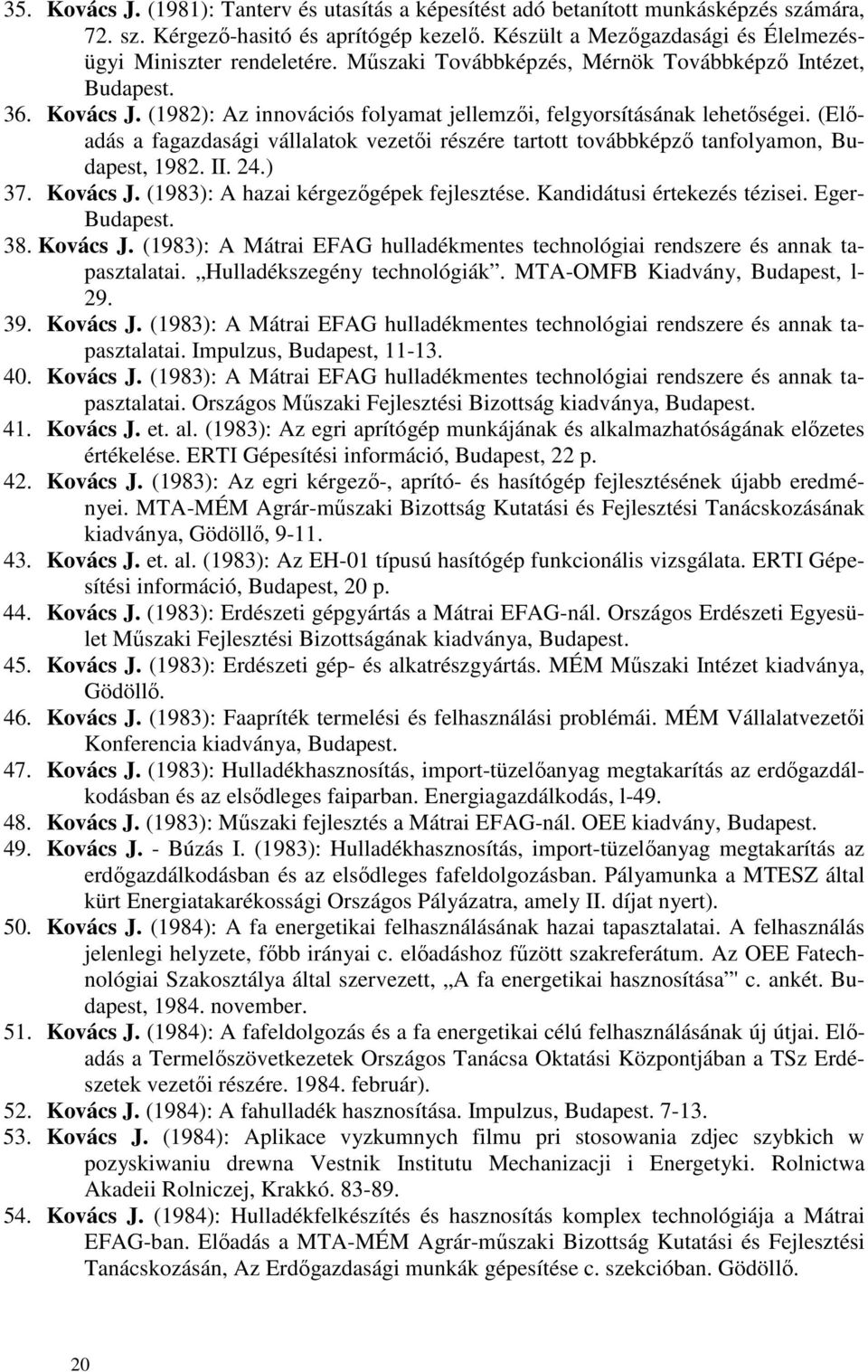 (Elıadás a fagazdasági vállalatok vezetıi részére tartott továbbképzı tanfolyamon, Budapest, 1982. II. 24.) 37. Kovács J. (1983): A hazai kérgezıgépek fejlesztése. Kandidátusi értekezés tézisei.