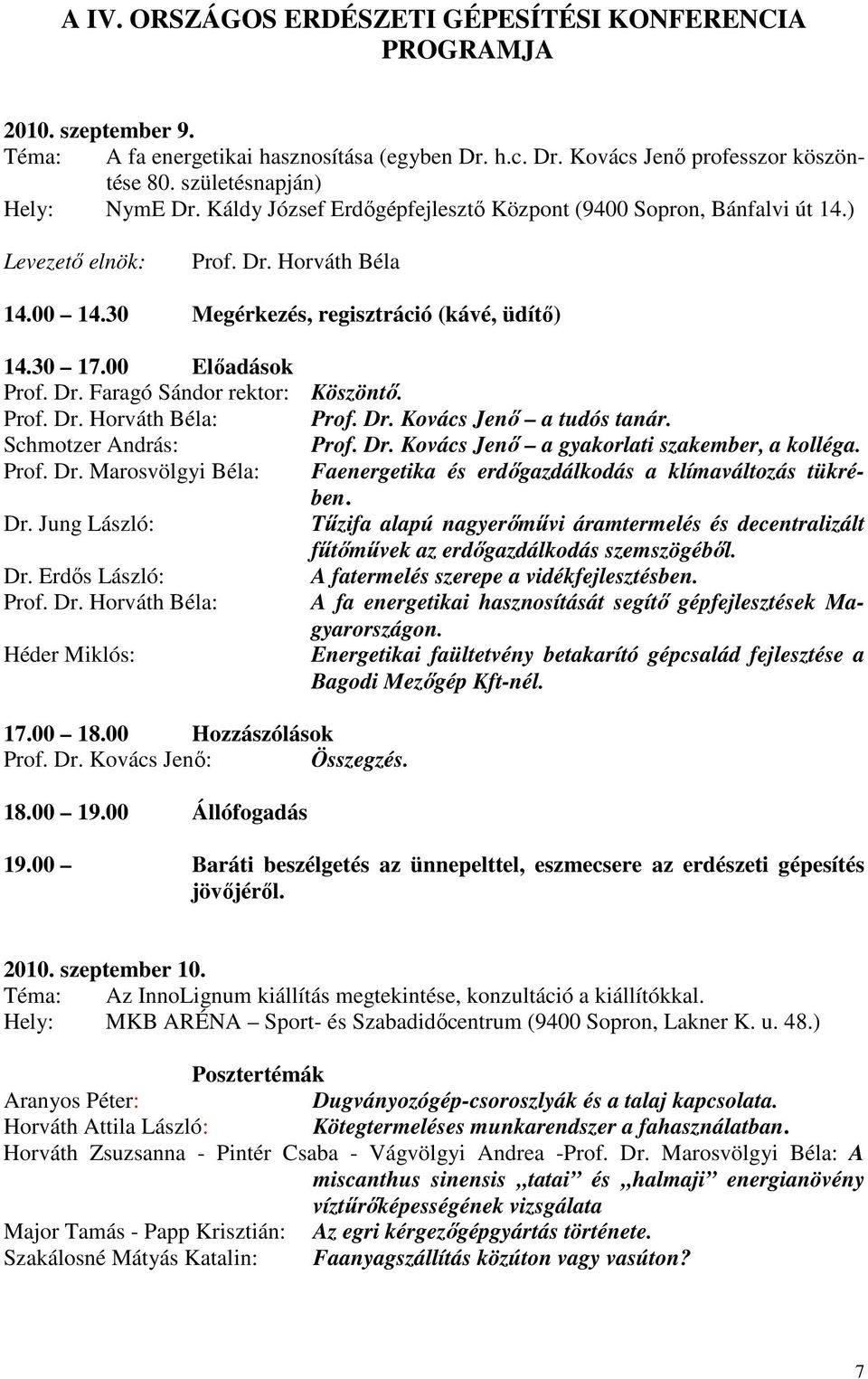 00 Elıadások Prof. Dr. Faragó Sándor rektor: Köszöntı. Prof. Dr. Horváth Béla: Prof. Dr. Kovács Jenı a tudós tanár. Schmotzer András: Prof. Dr. Kovács Jenı a gyakorlati szakember, a kolléga. Prof. Dr. Marosvölgyi Béla: Faenergetika és erdıgazdálkodás a klímaváltozás tükrében.