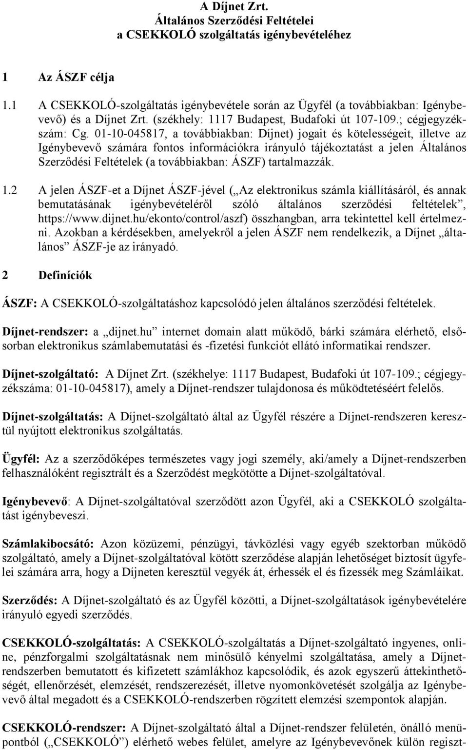 ÁSZF) tartalmazzák. 1.2 A jelen ÁSZF-et a Díjnet ÁSZF-jével ( Az elektronikus számla kiállításáról, és annak bemutatásának igénybevételéről szóló általános szerződési feltételek, https://www.dijnet.