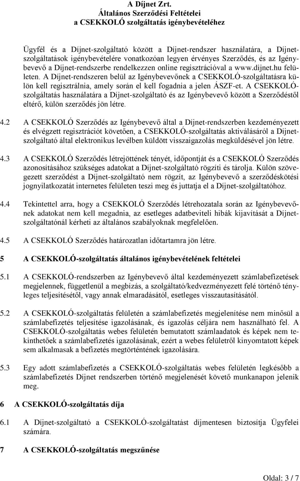 A CSEKKOLÓszolgáltatás használatára a Díjnet-szolgáltató és az Igénybevevő között a Szerződéstől eltérő, külön szerződés jön létre. 4.