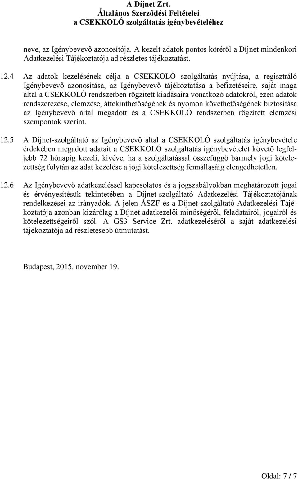 kiadásaira vonatkozó adatokról, ezen adatok rendszerezése, elemzése, áttekinthetőségének és nyomon követhetőségének biztosítása az Igénybevevő által megadott és a CSEKKOLÓ rendszerben rögzített