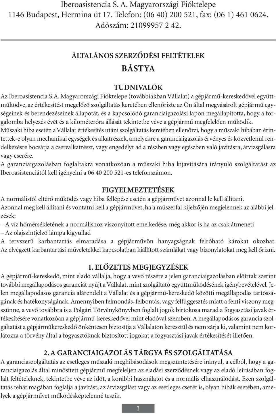 keretében ellenôrizte az Ön által megvásárolt gépjármû egységeinek és berendezéseinek állapotát, és a kapcsolódó garanciaigazolási lapon megállapította, hogy a forgalomba helyezés évét és a