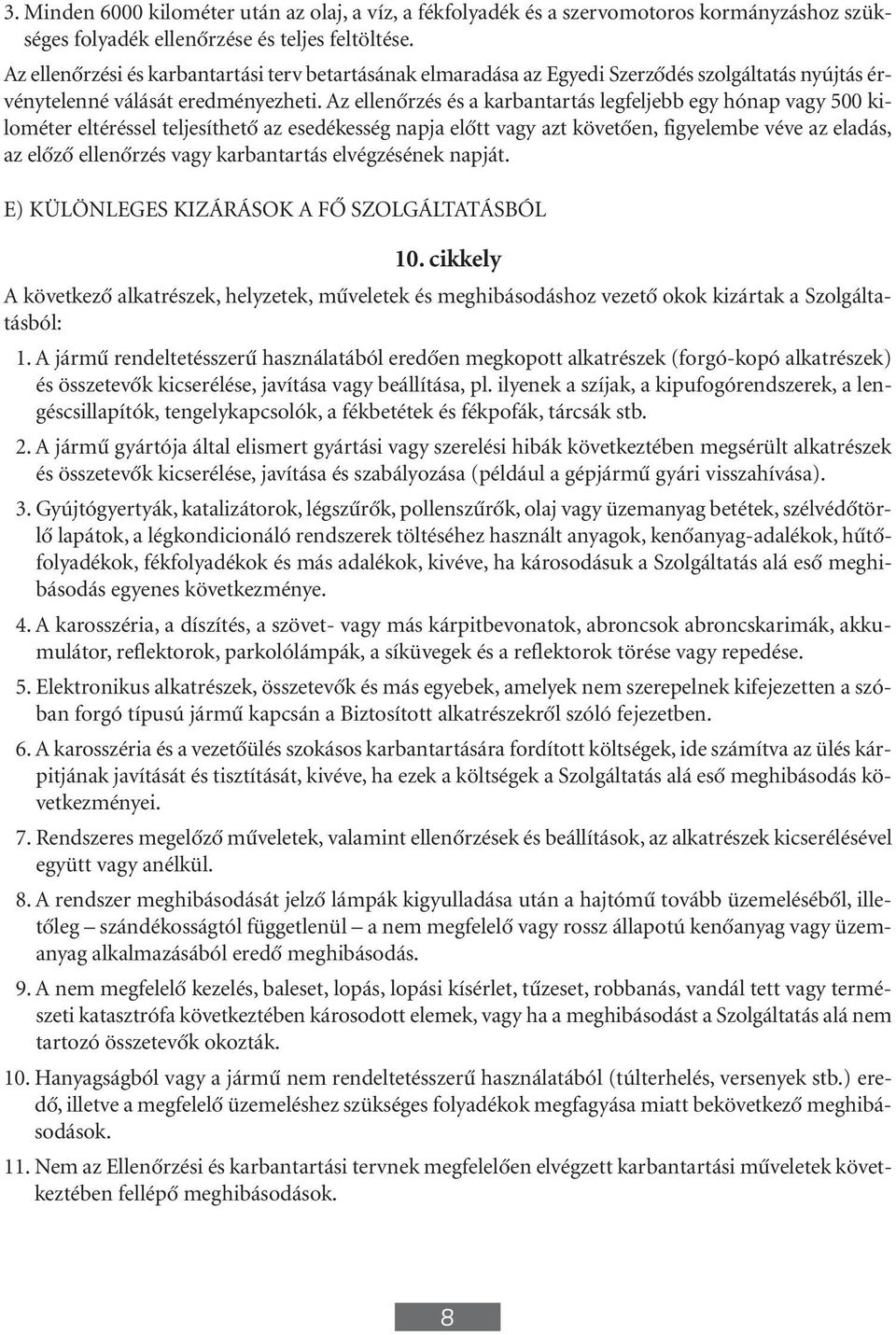 Az ellenôrzés és a karbantartás legfeljebb egy hónap vagy 500 kilométer eltéréssel teljesíthetô az esedékesség napja elôtt vagy azt követôen, figyelembe véve az eladás, az elôzô ellenôrzés vagy