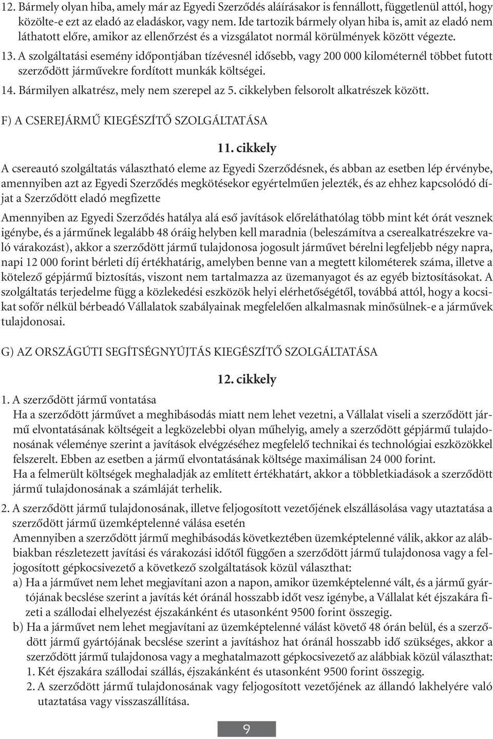 A szolgáltatási esemény idôpontjában tízévesnél idôsebb, vagy 200 000 kilométernél többet futott szerzôdött jármûvekre fordított munkák költségei. 14. Bármilyen alkatrész, mely nem szerepel az 5.