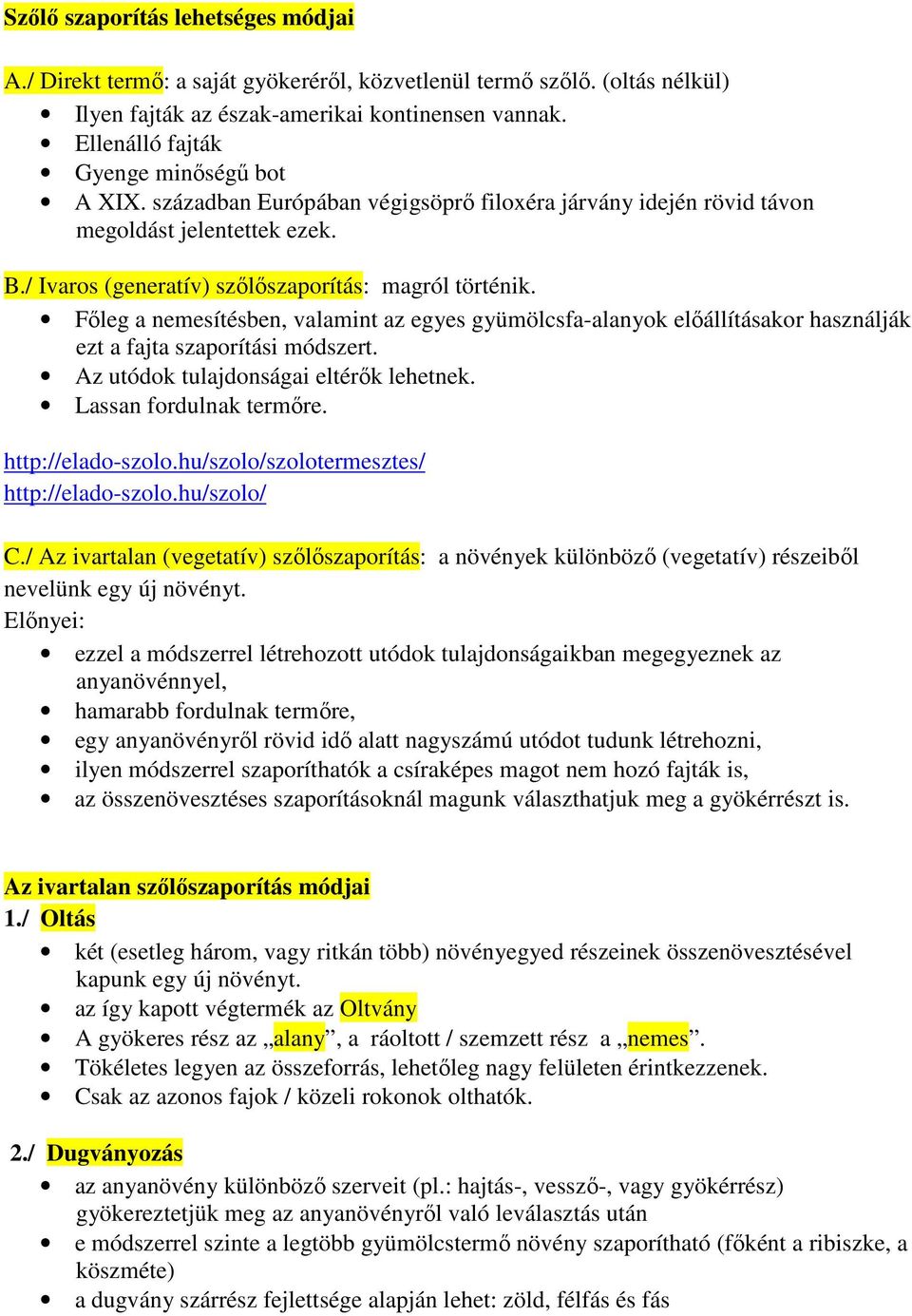 Főleg a nemesítésben, valamint az egyes gyümölcsfa-alanyok előállításakor használják ezt a fajta szaporítási módszert. Az utódok tulajdonságai eltérők lehetnek. Lassan fordulnak termőre.