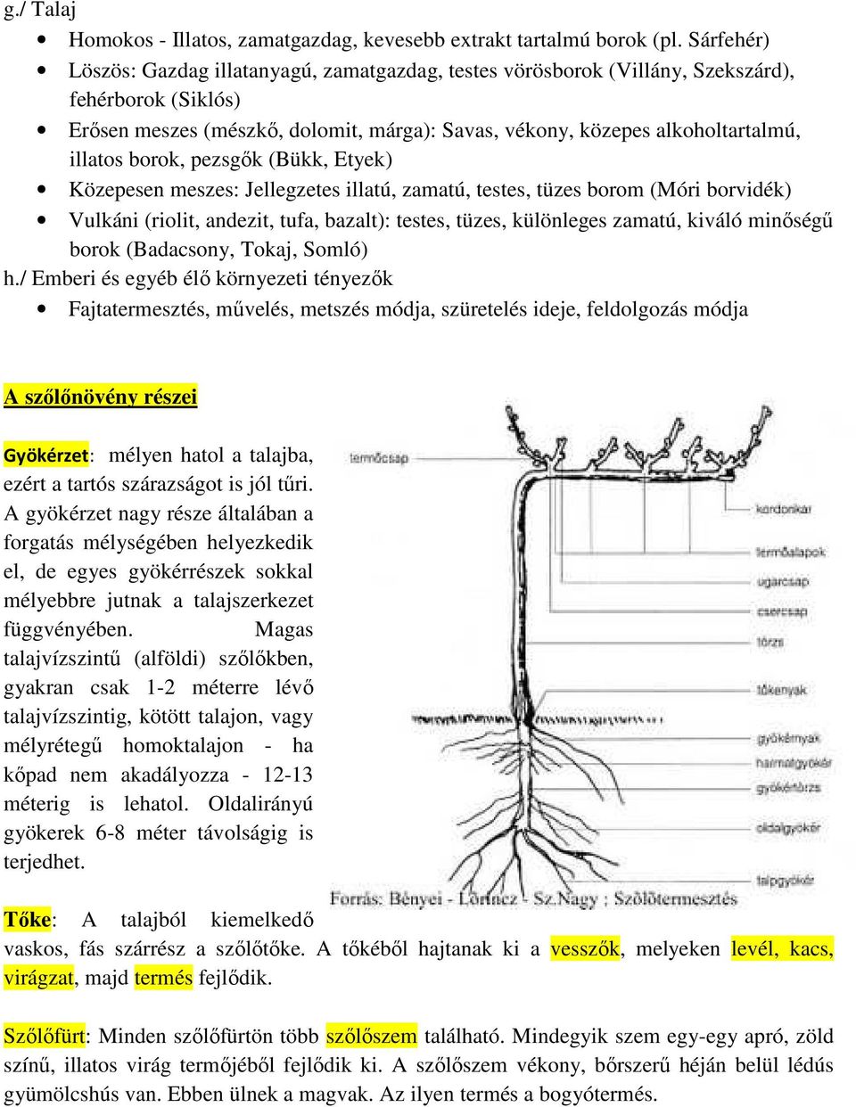 borok, pezsgők (Bükk, Etyek) Közepesen meszes: Jellegzetes illatú, zamatú, testes, tüzes borom (Móri borvidék) Vulkáni (riolit, andezit, tufa, bazalt): testes, tüzes, különleges zamatú, kiváló