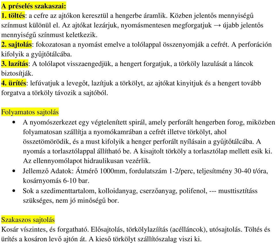 A perforáción kifolyik a gyűjtőtálcába. 3. lazítás: A tolólapot visszaengedjük, a hengert forgatjuk, a törköly lazulását a láncok biztosítják. 4.