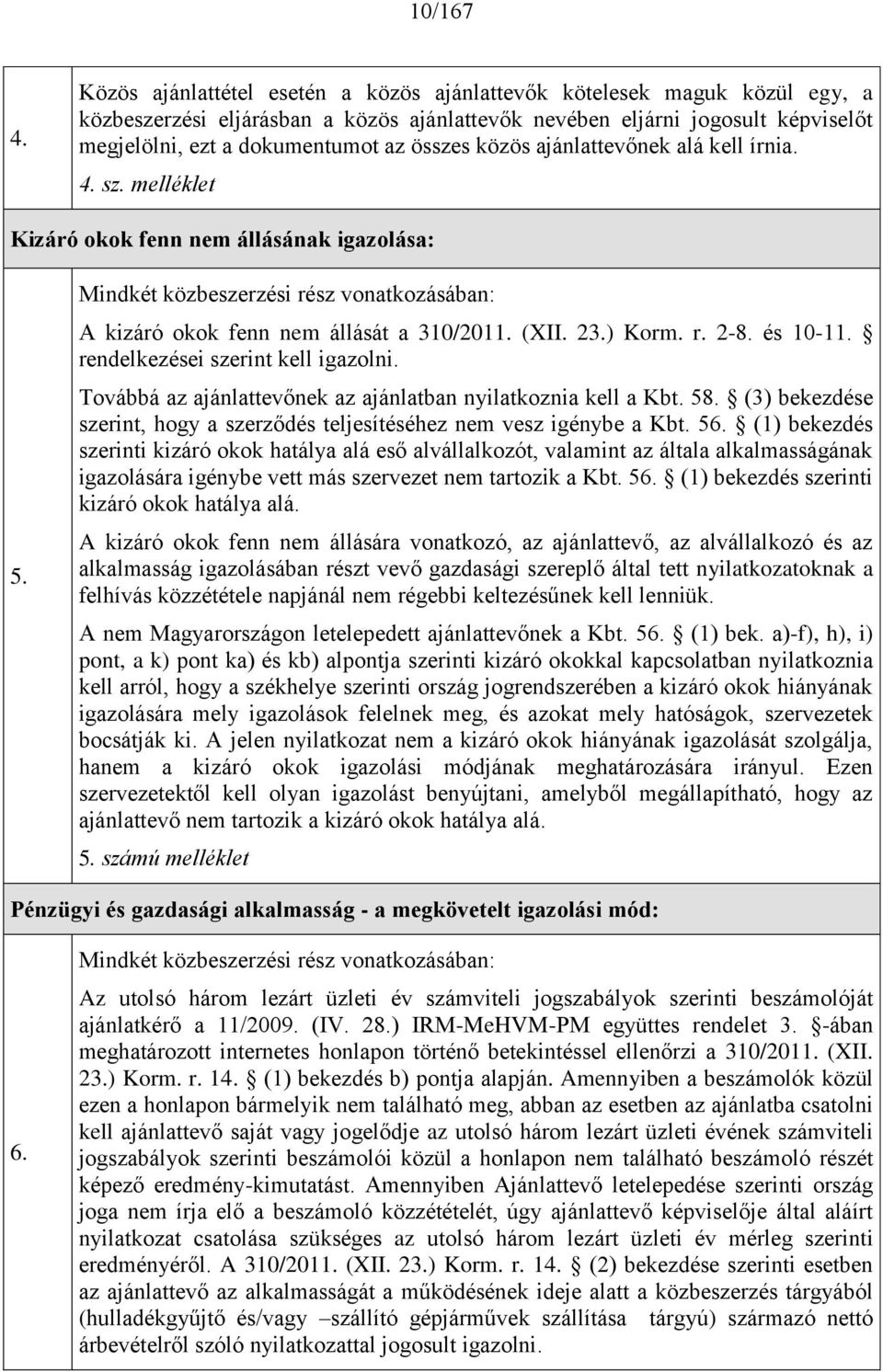 közös ajánlattevőnek alá kell írnia. 4. sz. melléklet Kizáró okok fenn nem állásának igazolása: 5. Mindkét közbeszerzési rész vonatkozásában: A kizáró okok fenn nem állását a 310/2011. (XII. 23.