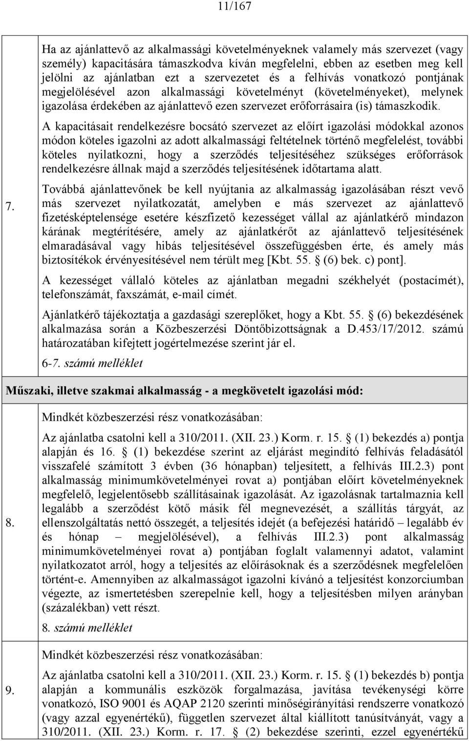 és a felhívás vonatkozó pontjának megjelölésével azon alkalmassági követelményt (követelményeket), melynek igazolása érdekében az ajánlattevő ezen szervezet erőforrásaira (is) támaszkodik.