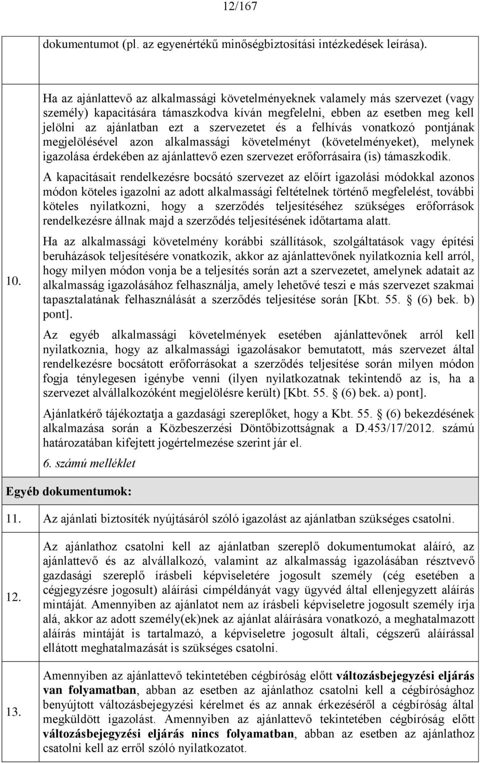 és a felhívás vonatkozó pontjának megjelölésével azon alkalmassági követelményt (követelményeket), melynek igazolása érdekében az ajánlattevő ezen szervezet erőforrásaira (is) támaszkodik.