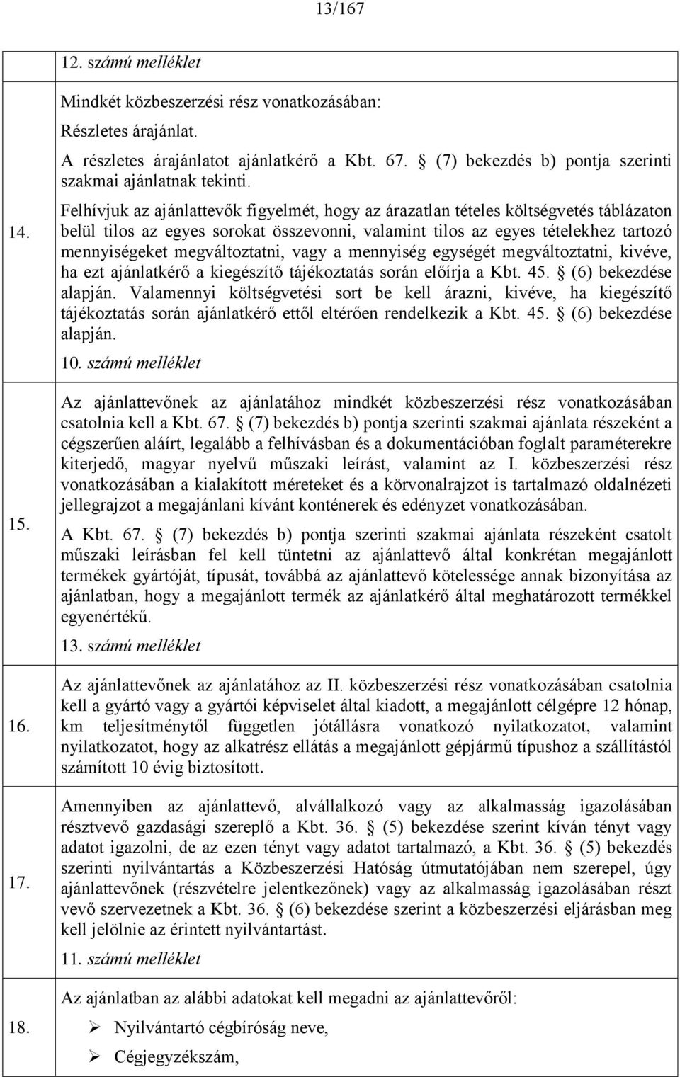 Felhívjuk az ajánlattevők figyelmét, hogy az árazatlan tételes költségvetés táblázaton belül tilos az egyes sorokat összevonni, valamint tilos az egyes tételekhez tartozó mennyiségeket