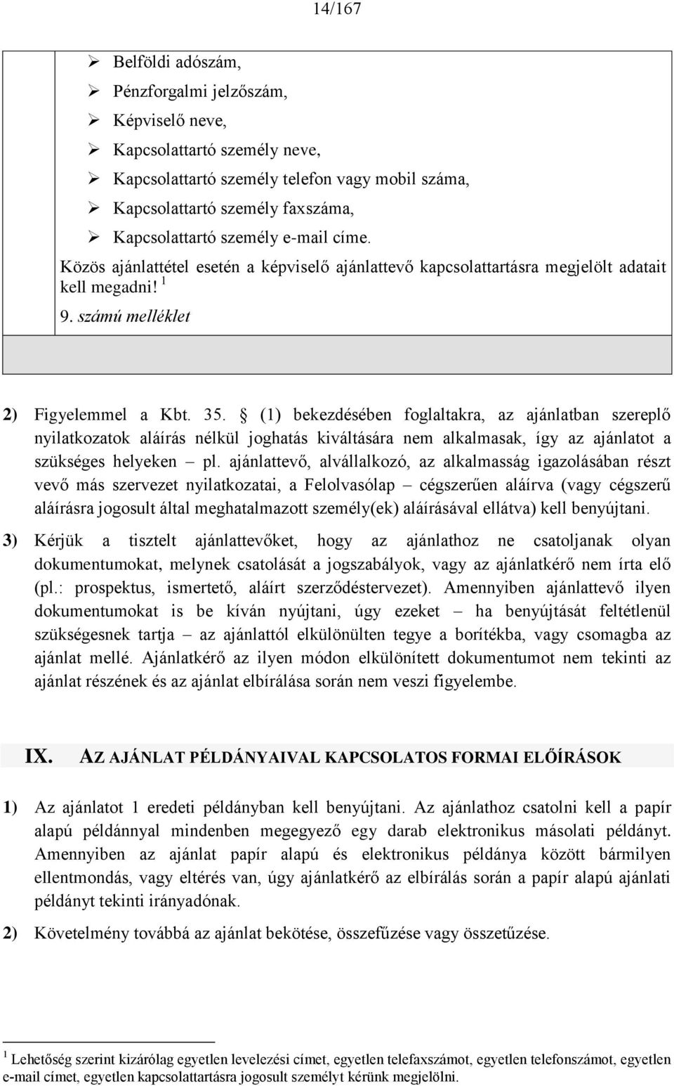 (1) bekezdésében foglaltakra, az ajánlatban szereplő nyilatkozatok aláírás nélkül joghatás kiváltására nem alkalmasak, így az ajánlatot a szükséges helyeken pl.