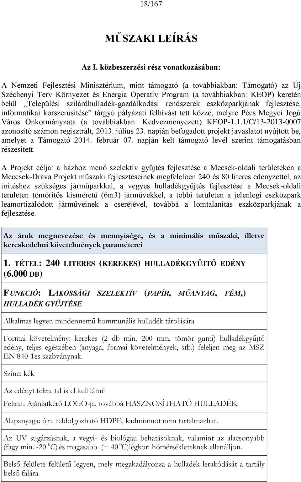 keretén belül Települési szilárdhulladék-gazdálkodási rendszerek eszközparkjának fejlesztése, informatikai korszerűsítése tárgyú pályázati felhívást tett közzé, melyre Pécs Megyei Jogú Város