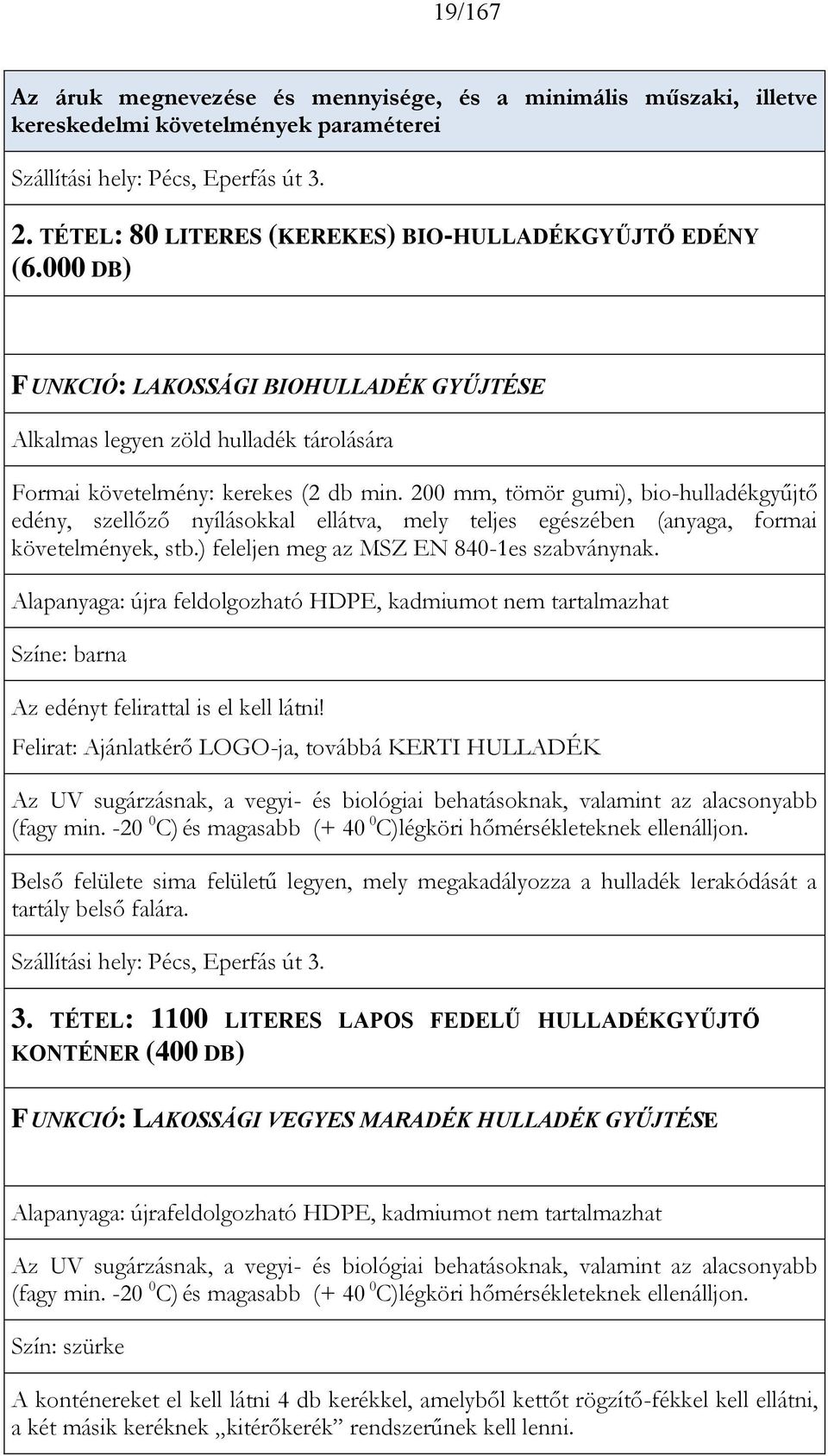 200 mm, tömör gumi), bio-hulladékgyűjtő edény, szellőző nyílásokkal ellátva, mely teljes egészében (anyaga, formai követelmények, stb.) feleljen meg az MSZ EN 840-1es szabványnak.