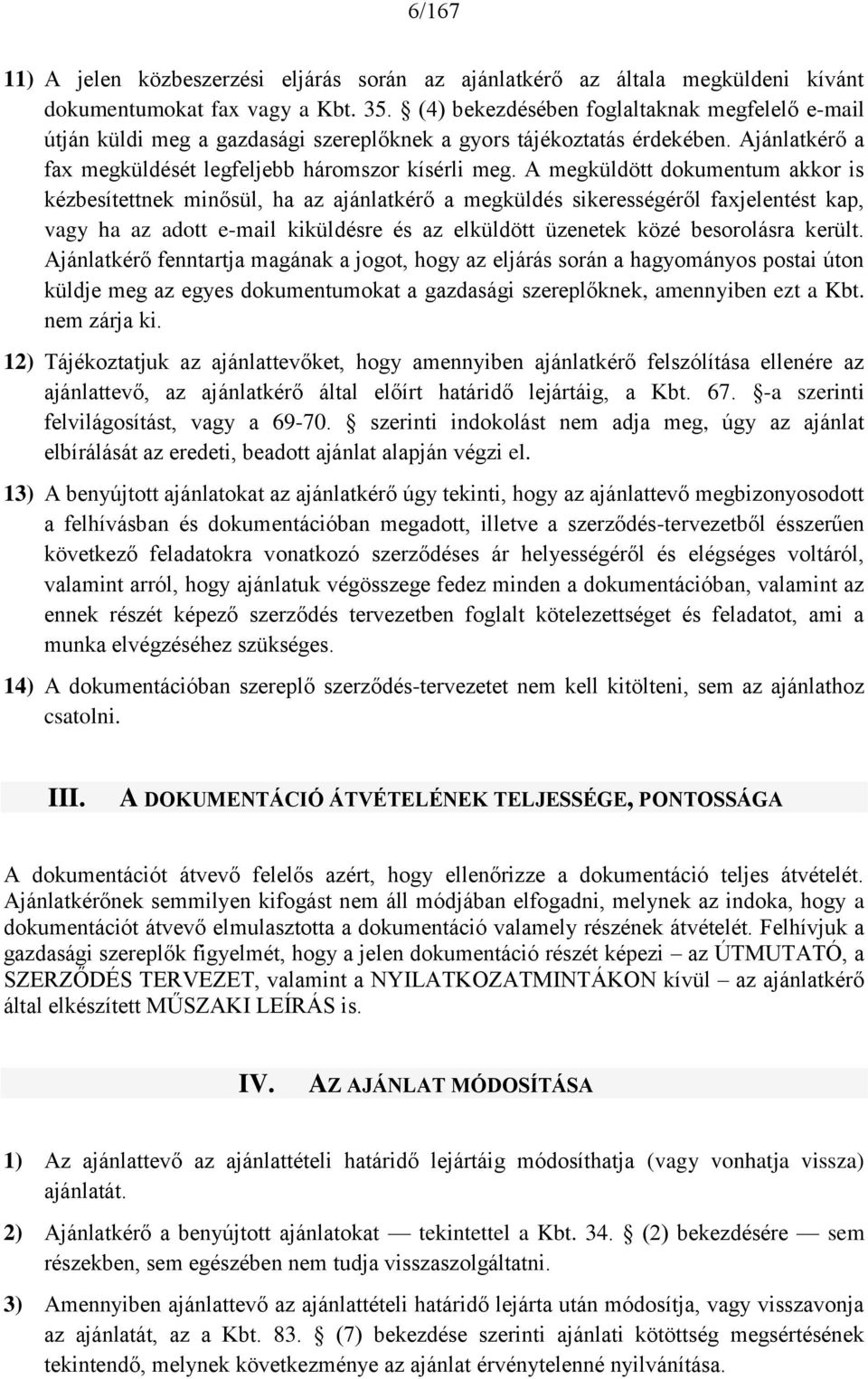 A megküldött dokumentum akkor is kézbesítettnek minősül, ha az ajánlatkérő a megküldés sikerességéről faxjelentést kap, vagy ha az adott e-mail kiküldésre és az elküldött üzenetek közé besorolásra