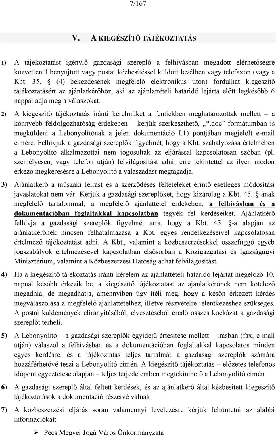 Kbt. 35. (4) bekezdésének megfelelő elektronikus úton) fordulhat kiegészítő tájékoztatásért az ajánlatkérőhöz, aki az ajánlattételi határidő lejárta előtt legkésőbb 6 nappal adja meg a válaszokat.