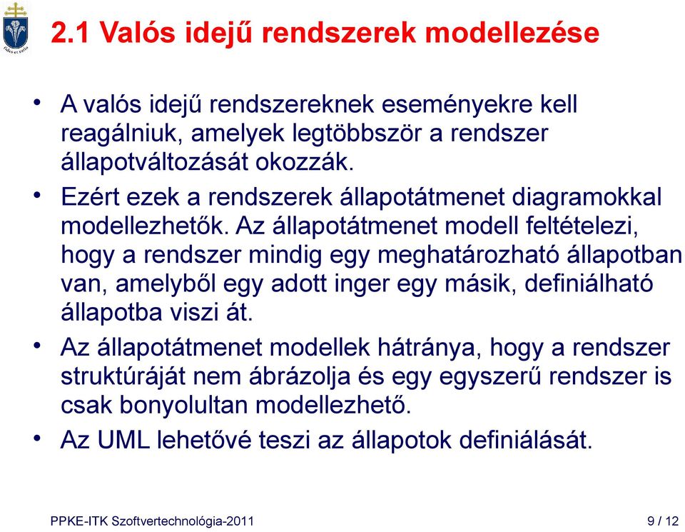 Az állapotátmenet modell feltételezi, hogy a rendszer mindig egy meghatározható állapotban van, amelyből egy adott inger egy másik, definiálható