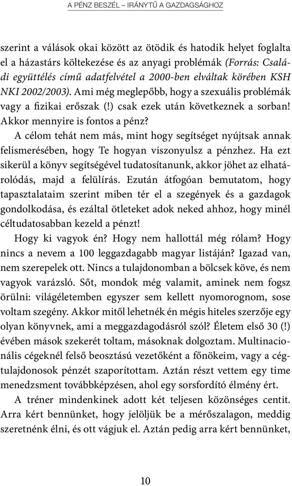 A célom tehát nem más, mint hogy segítséget nyújtsak annak felismerésében, hogy Te hogyan viszonyulsz a pénzhez.