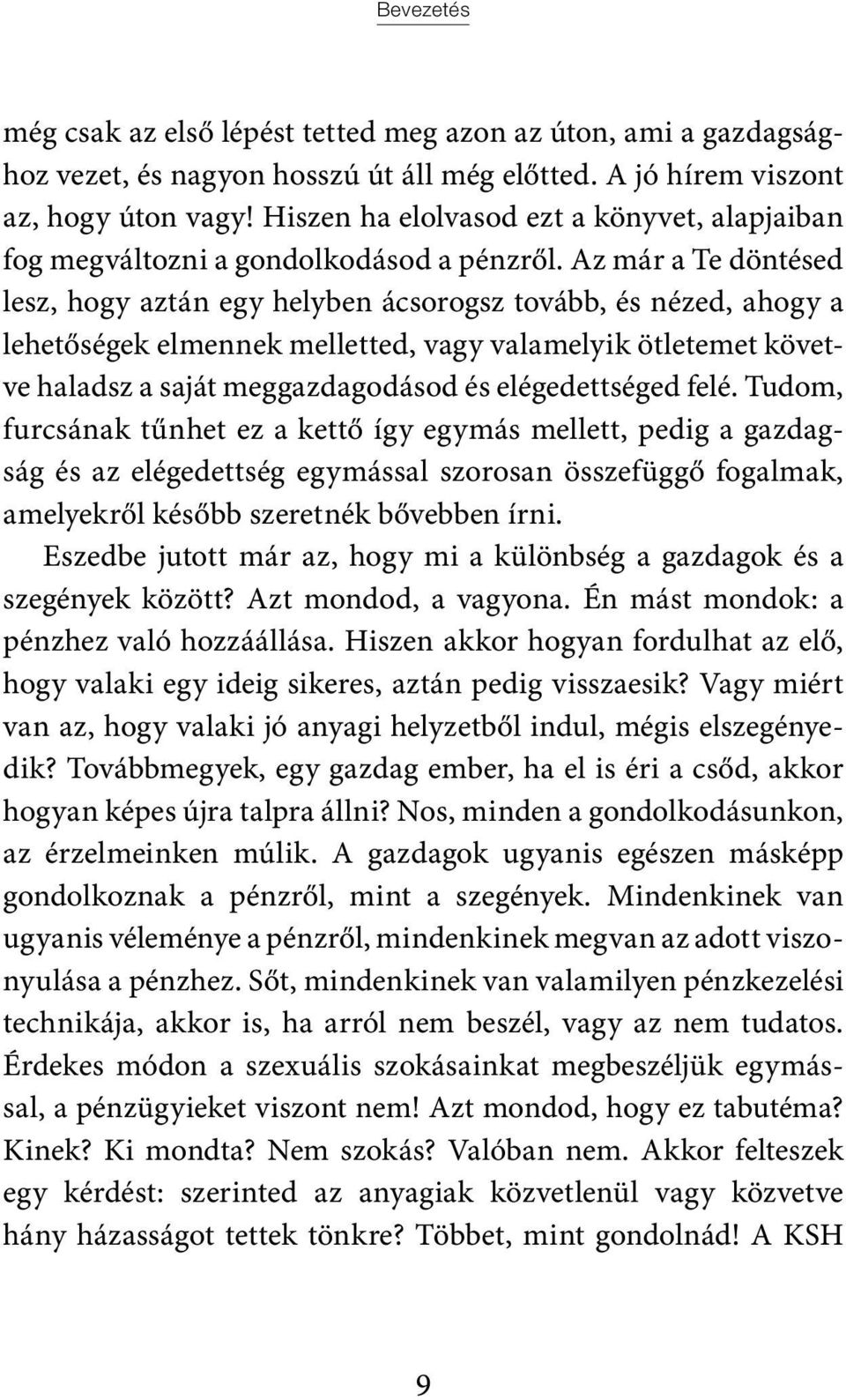 Az már a Te döntésed lesz, hogy aztán egy helyben ácsorogsz tovább, és nézed, ahogy a lehetőségek elmennek melletted, vagy valamelyik ötletemet követve haladsz a saját meggazdagodásod és