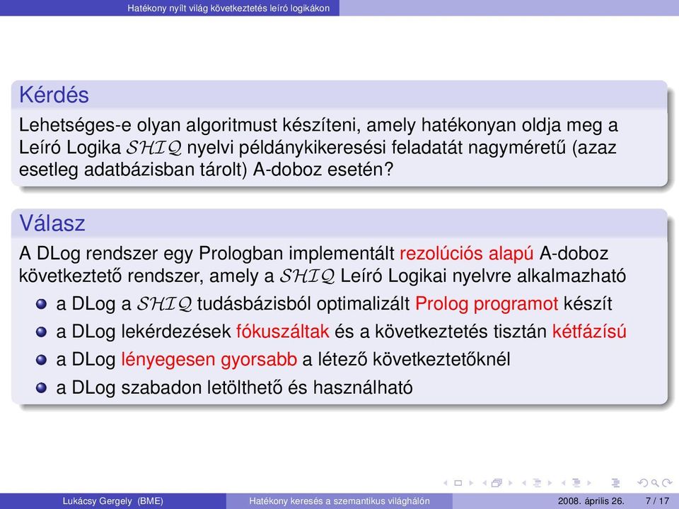 Válasz A DLog rendszer egy Prologban implementált rezolúciós alapú A-doboz következtető rendszer, amely a SHIQ Leíró Logikai nyelvre alkalmazható a DLog a SHIQ tudásbázisból