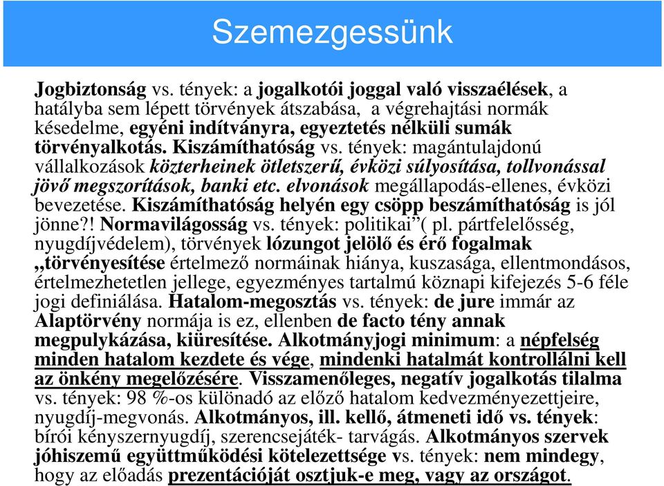 Kiszámíthatóság vs. tények: magántulajdonú vállalkozások közterheinek ötletszerű, évközi súlyosítása, tollvonással jövő megszorítások, banki etc. elvonások megállapodás-ellenes, évközi bevezetése.