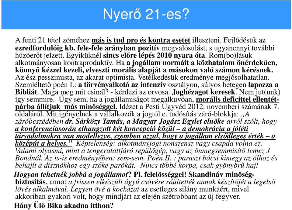 Ha a jogállam normáit a közhatalom önérdekűen, könnyű kézzel kezeli, elveszti morális alapját a másokon való számon kérésnek. Az ész pesszimista, az akarat optimista.